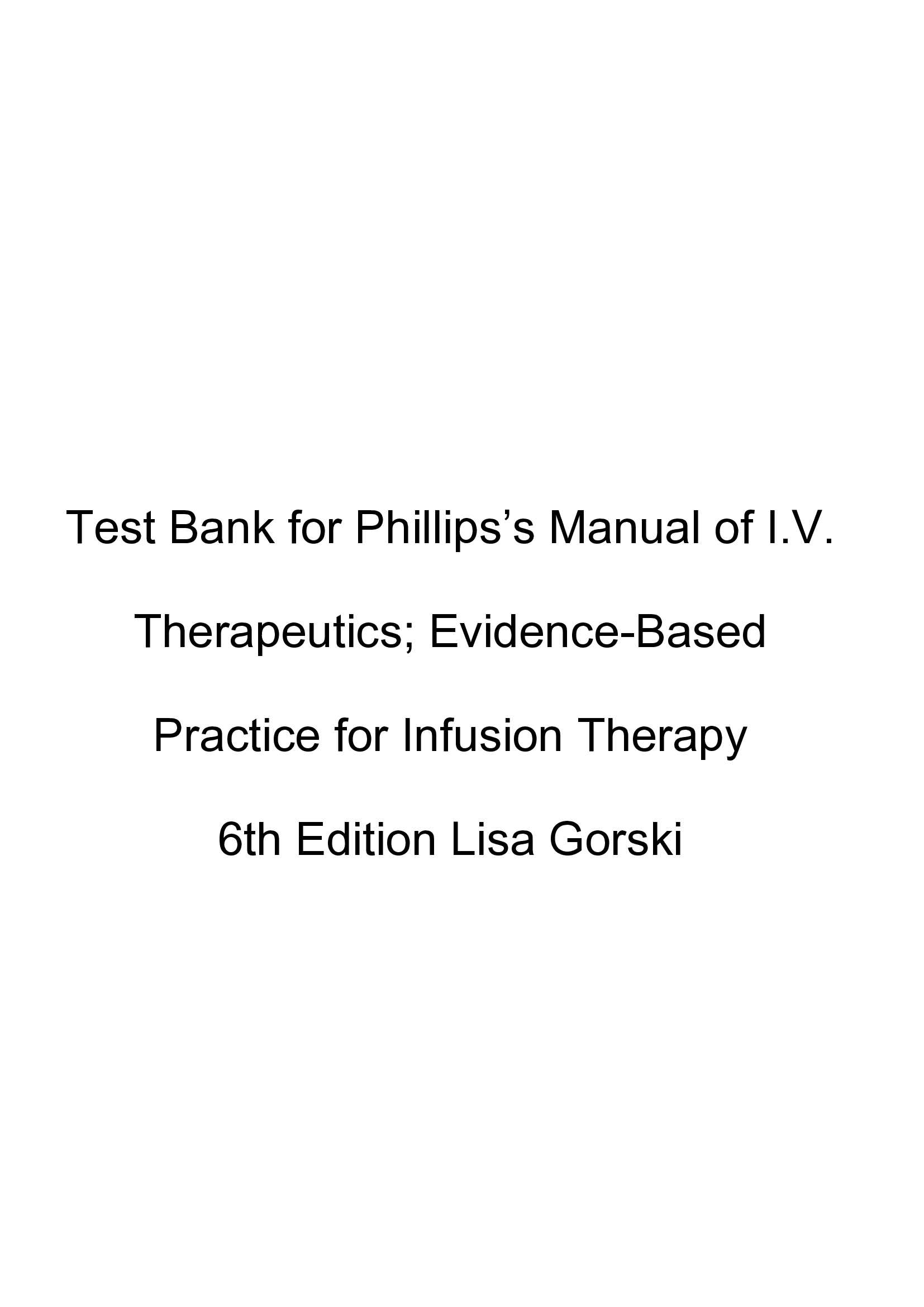 Test Bank for Phillips’s Manual of I.V. Therapeutics; Evidence-Based Practice for Infusion Therapy 6th Edition Lisa Gorski