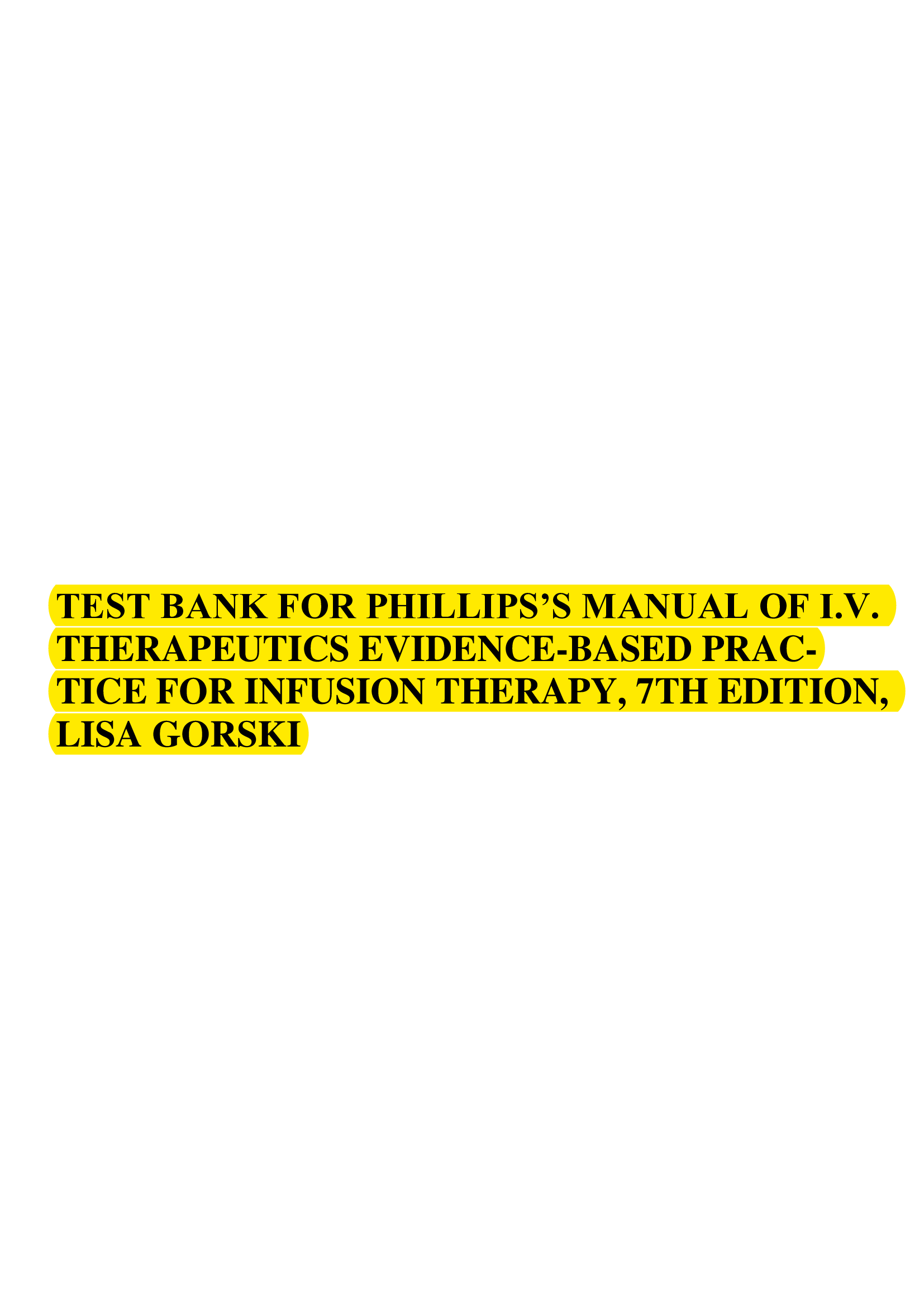 Test Bank for Phillips’s Manual of I.V. Therapeutics; Evidence-Based Practice for Infusion Therapy 7th Edition Lisa Gorski