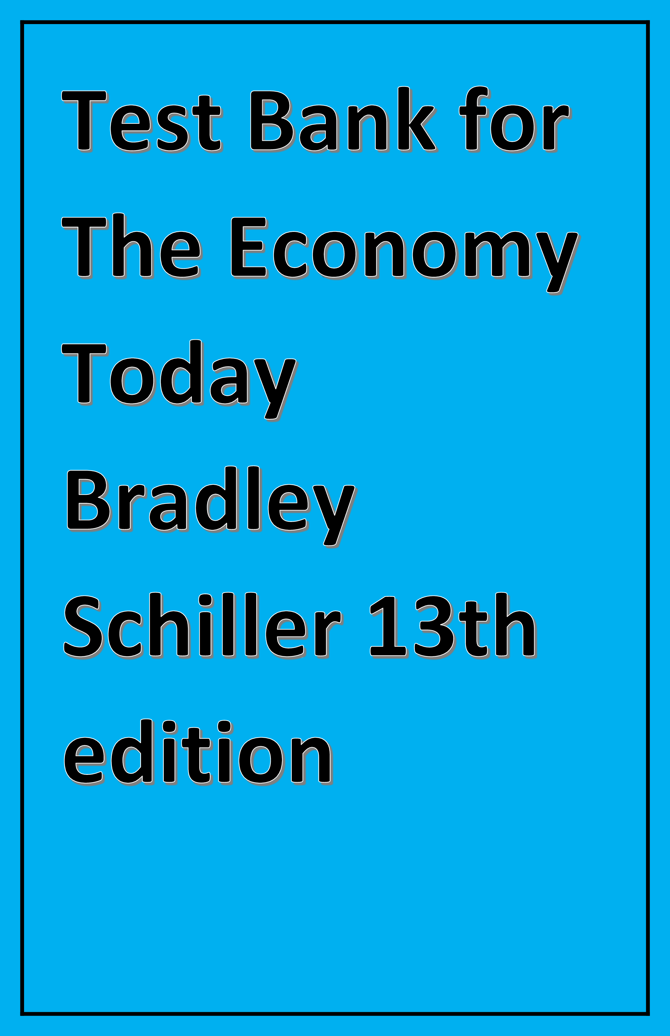 Test Bank for The Economy Today Bradley Schiller 13th edition