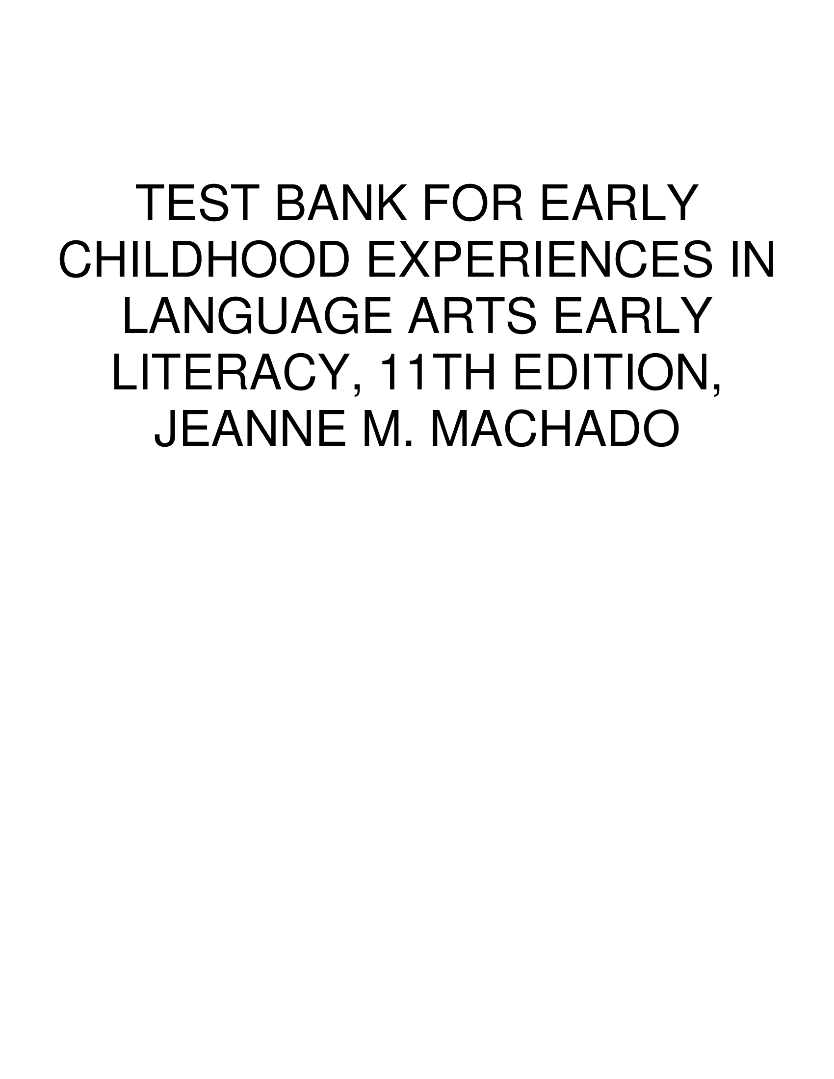 TEST BANK FOR EARLY CHILDHOOD EXPERIENCES IN LANGUAGE ARTS EARLY LITERACY, 11TH EDITION, JEANNE M. MACHADO
