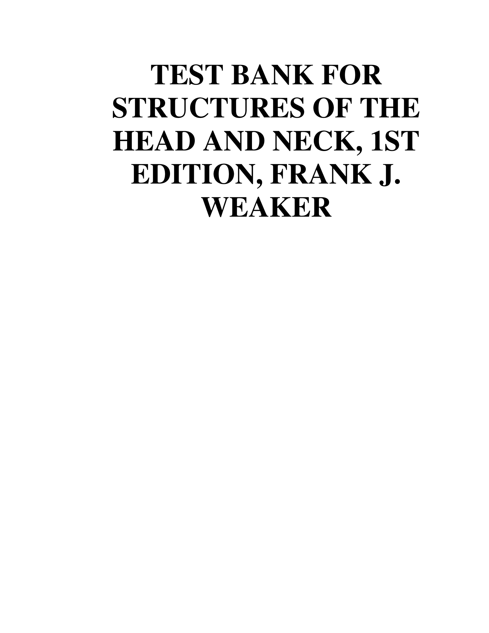 COMPLETE TEST BANK FOR STRUCTURES OF THE HEAD AND NECK, 1ST EDITION, FRANK J. WEAKER