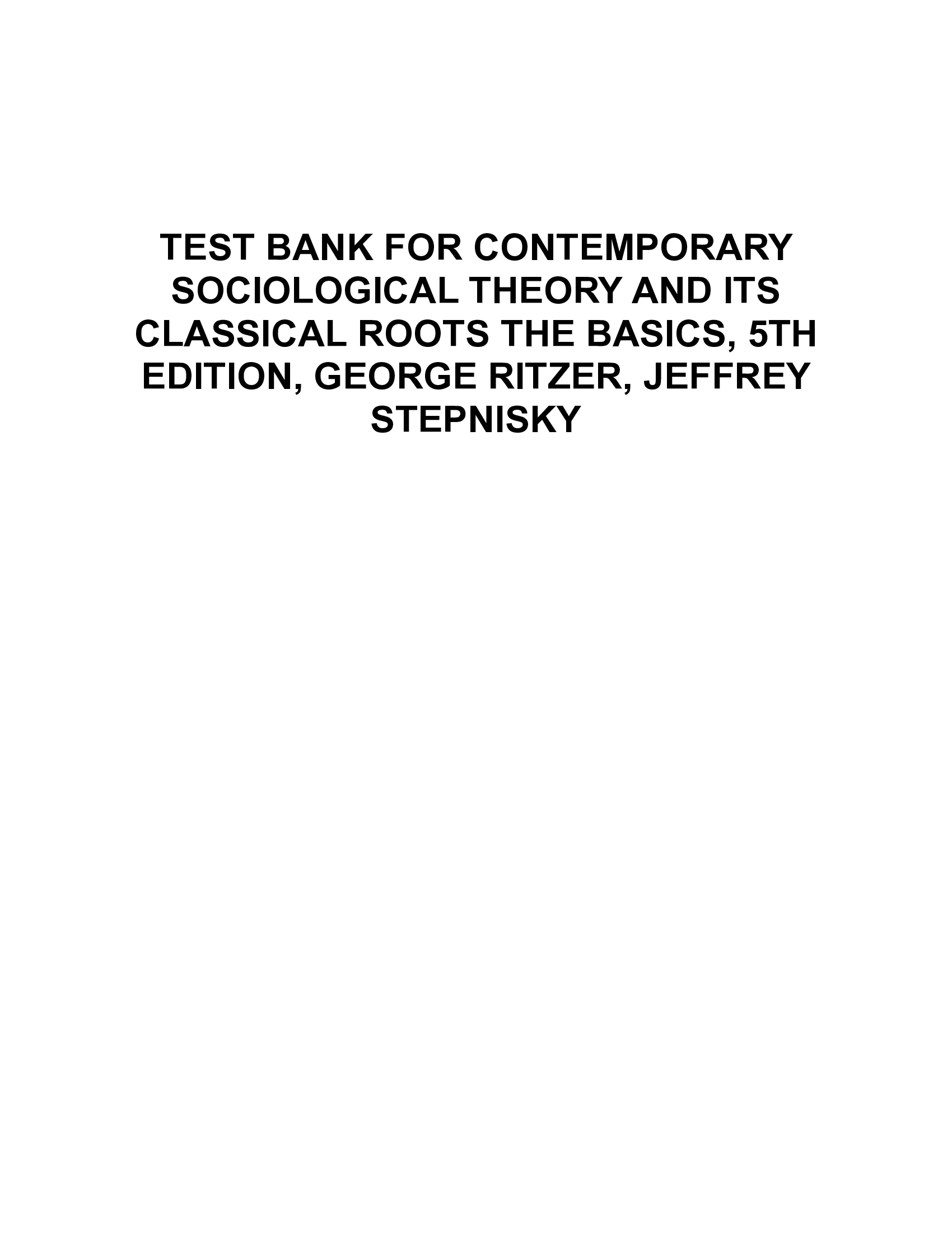 TEST BANK FOR CONTEMPORARY SOCIOLOGICAL THEORY AND ITS CLASSICAL ROOTS THE BASICS, 5TH EDITION, GEORGE RITZER, JEFFREY STEPNISKY