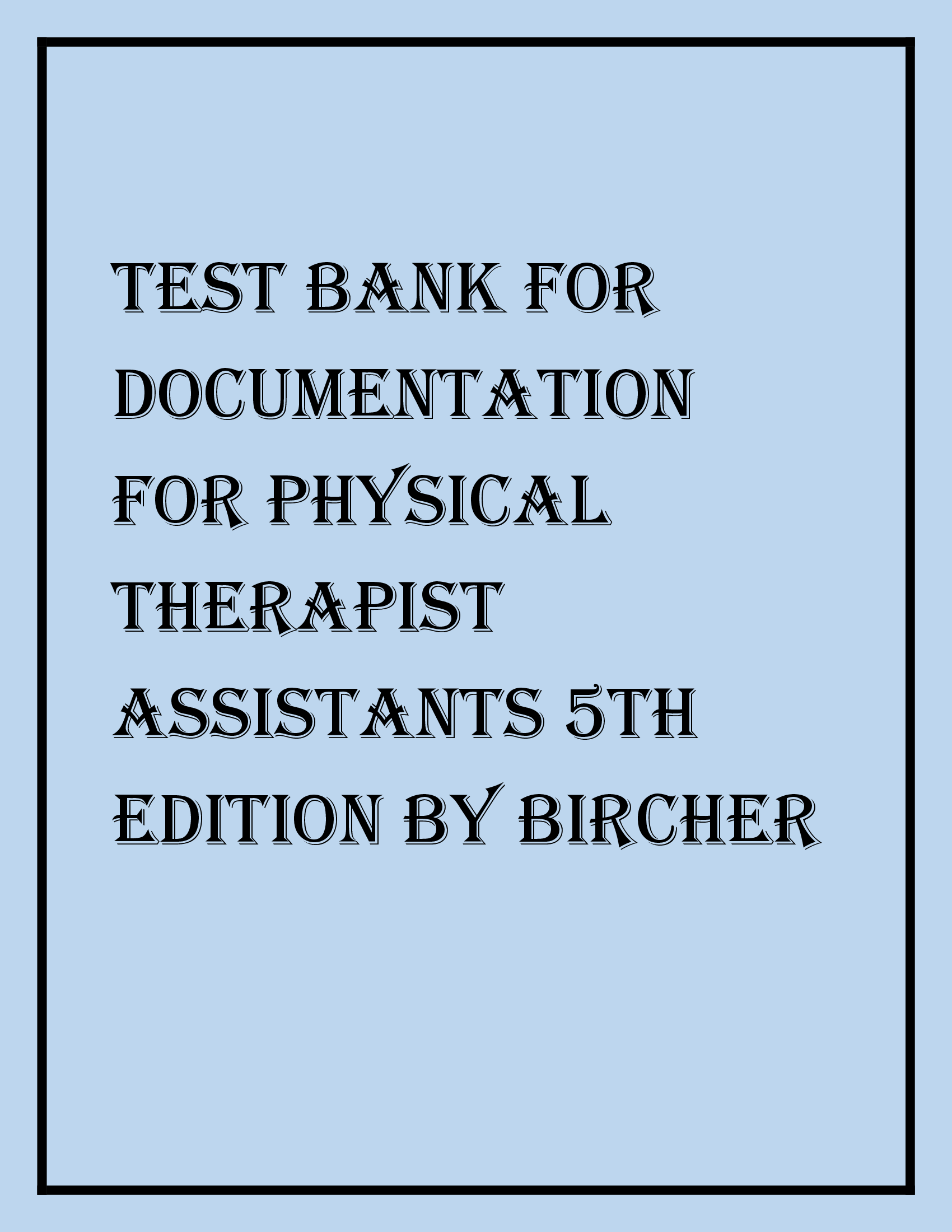 TEST BANK FOR DOCUMENTATION FOR PHYSICAL THERAPIST ASSISTANTS 5TH EDITION BY BIRCHER