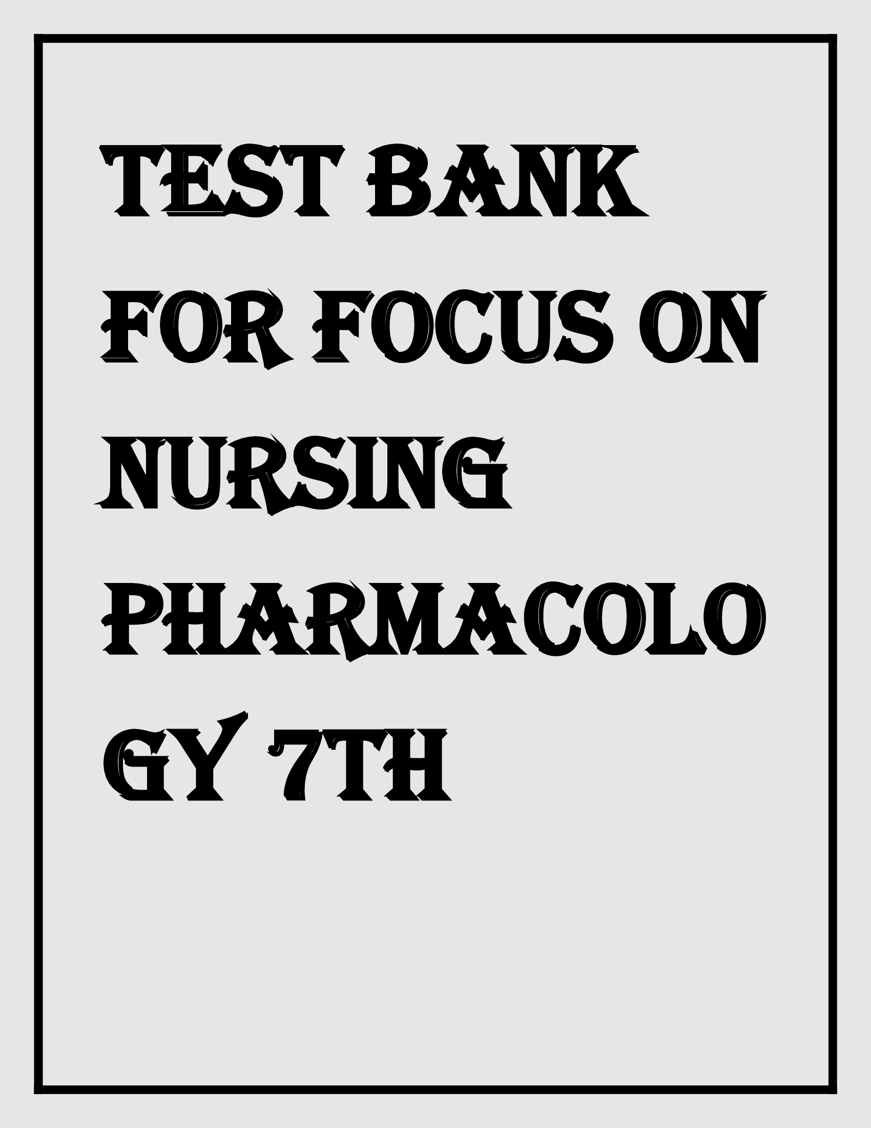 COMPLETE TEST BANK FOR FOCUS ON NURSING PHARMACOLOGY 7TH EDITION BY KARCH