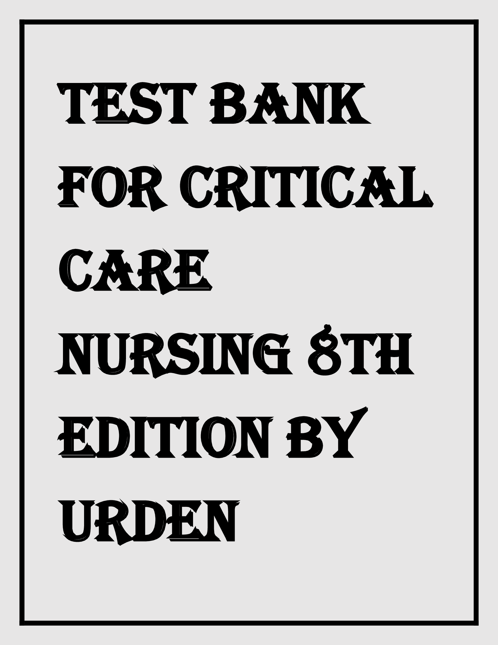Test Bank for Critical Care Nursing 8th Edition by Urden