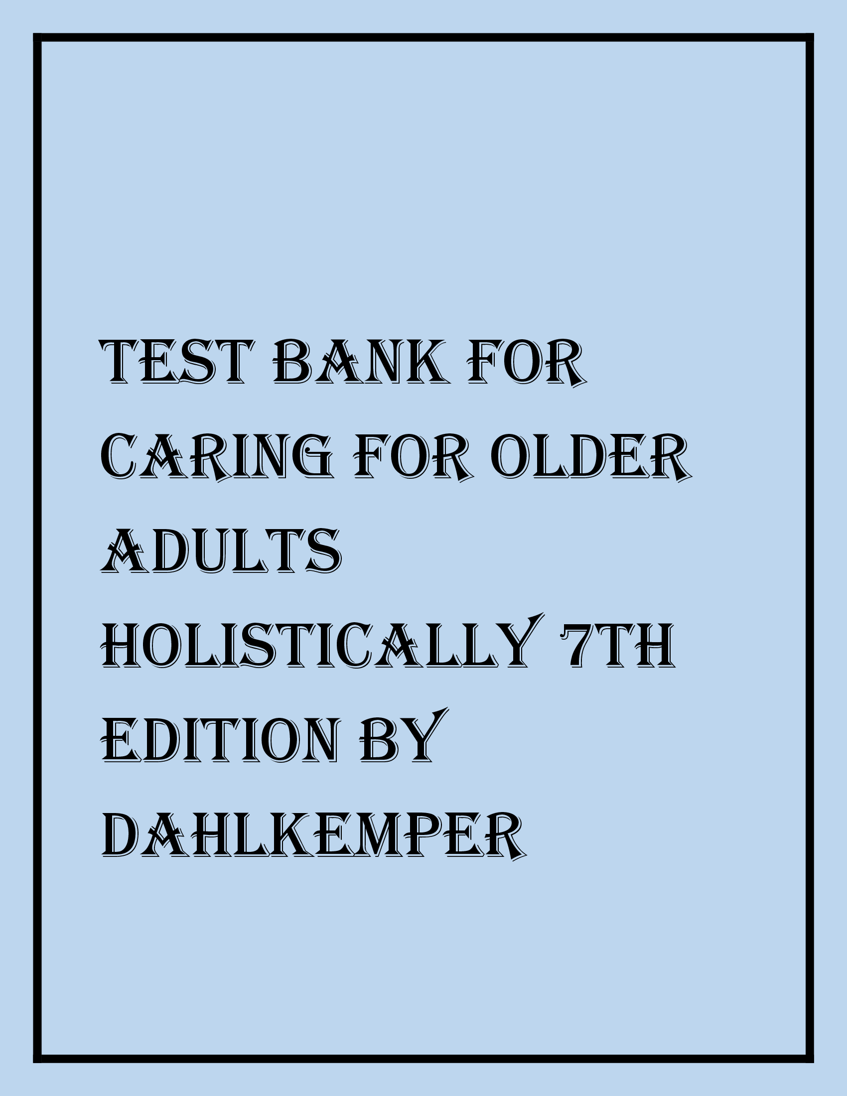 TEST BANK FOR CARING FOR OLDER ADULTS HOLISTICALLY 7TH EDITION BY DAHLKEMPER LATEST UPDATE