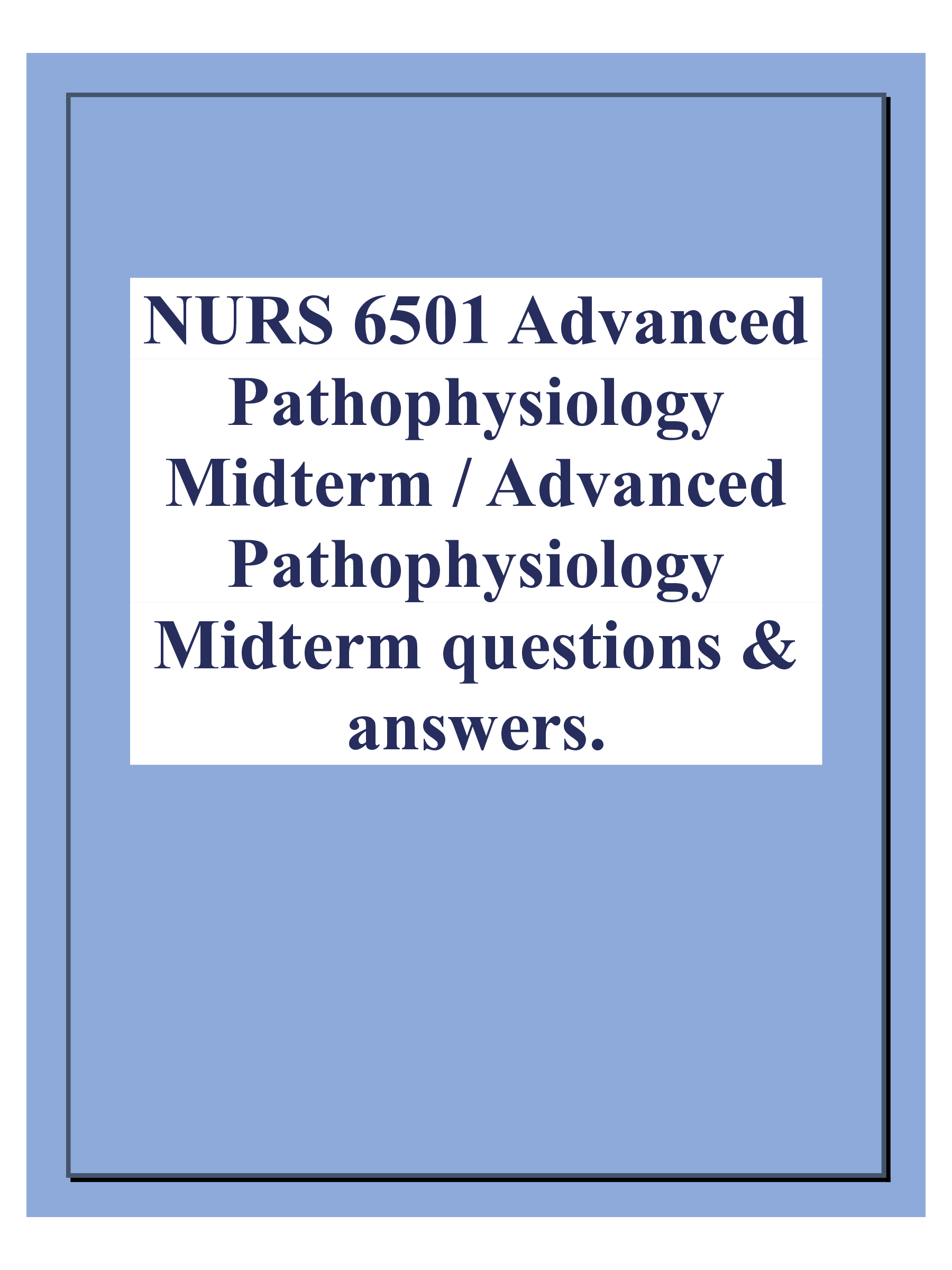 NURS 6501 Advanced Pathophysiology Midterm-Advanced Pathophysiology Midterm questions & answers.