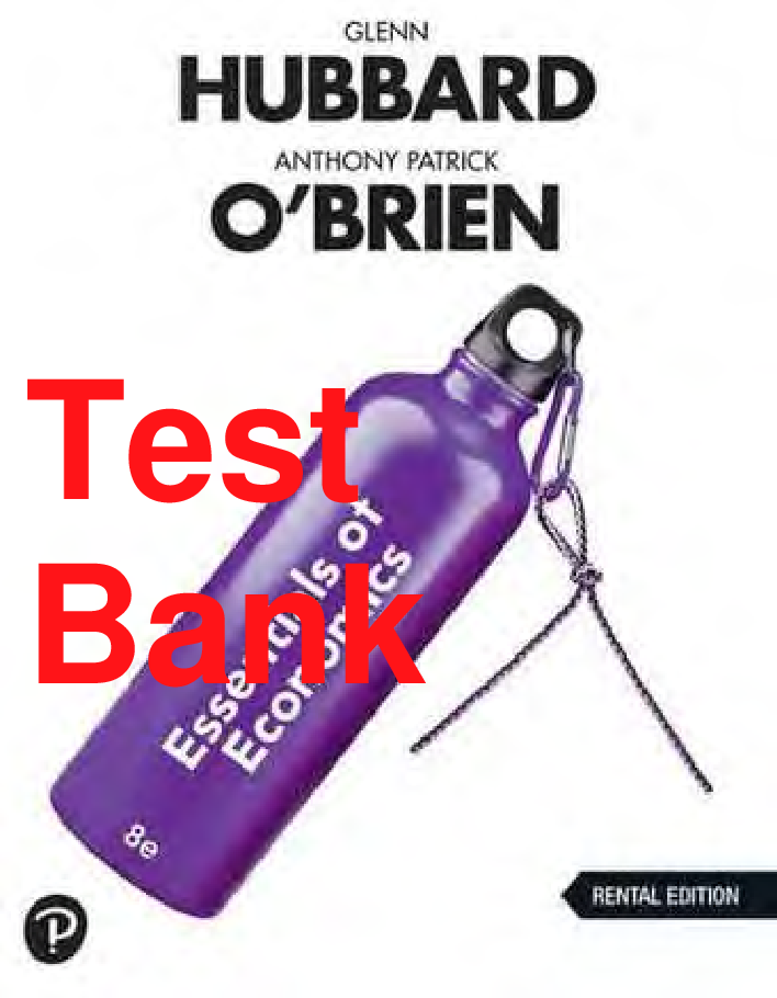 Test Bank Essentials of Economics 8th Edition By Glenn Hubbard, Anthony Patrick OBrien