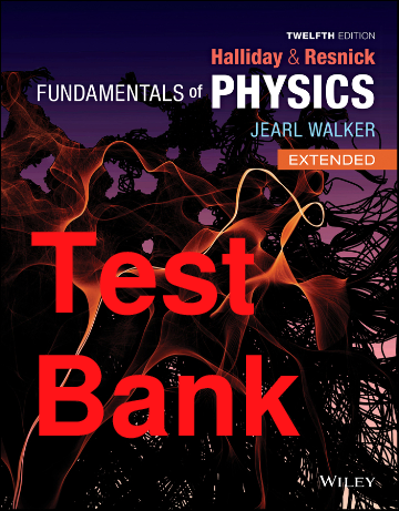 Test Bank Fundamentals of Physics Extended 1 Volume 12th Edition By David Halliday, Robert Resnick, Jearl Walker Chapters 1-20