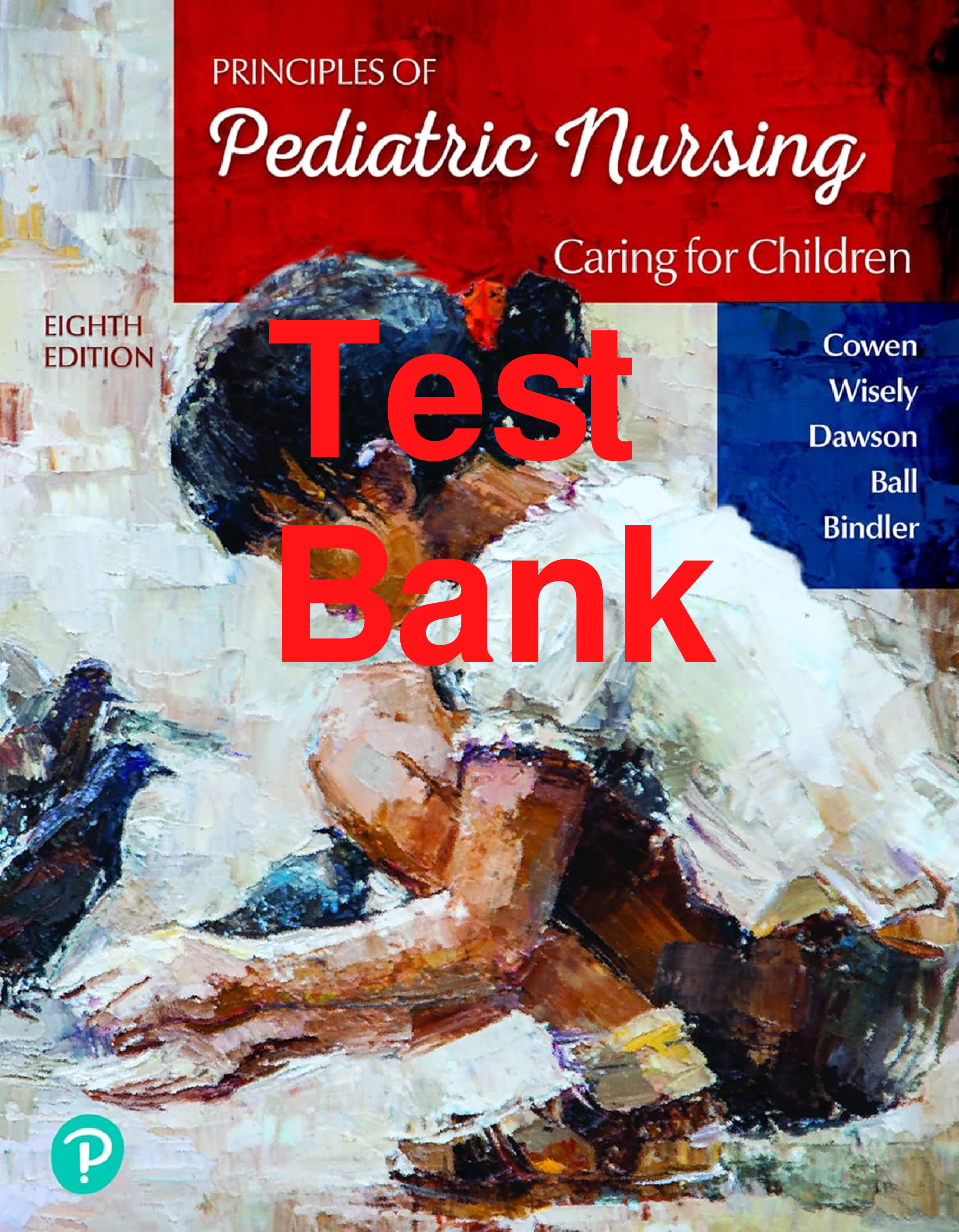 Test Bank Principles of Pediatric Nursing Caring for Children 8th Edition By Marcia London, Patricia Ladewig, Michele Davidson, MICHELE SHAW, Ruth Bindler, Kay Cowen