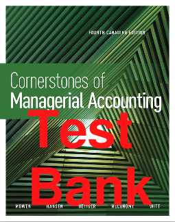 Test Bank Cornerstones of Managerial Accounting 4th Canadian Edition By Maryanne Mowen, Don Hansen, David McConomy, Bradley Witt