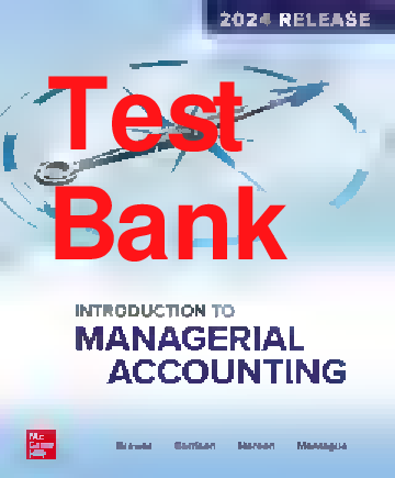 Test Bank Introduction to Managerial Accounting 2024 Release By Peter Brewer, Ray Garrison, Eric Noreen Chapter 1-14
