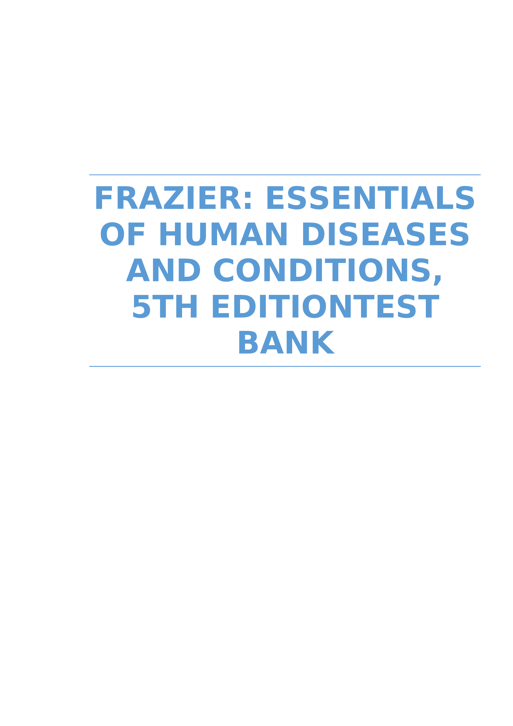 FRAZIER ESSENTIALS OF HUMAN DISEASES AND CON-DITIONS, 5TH EDITION COMPLETE TEST BANK