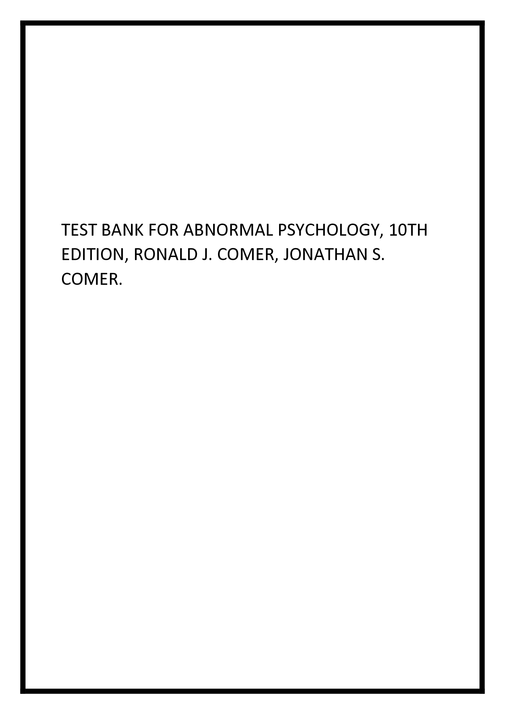 Test Bank for Abnormal Psychology, 10th Edition, Ronald J. Comer, Jonathan S. Comer inclusive every Chapters Essay.