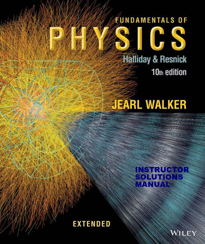 Fundamentals of Physics, 10th Edition Solution Manual by David Halliday, Robert Resnick, Jearl Walker
