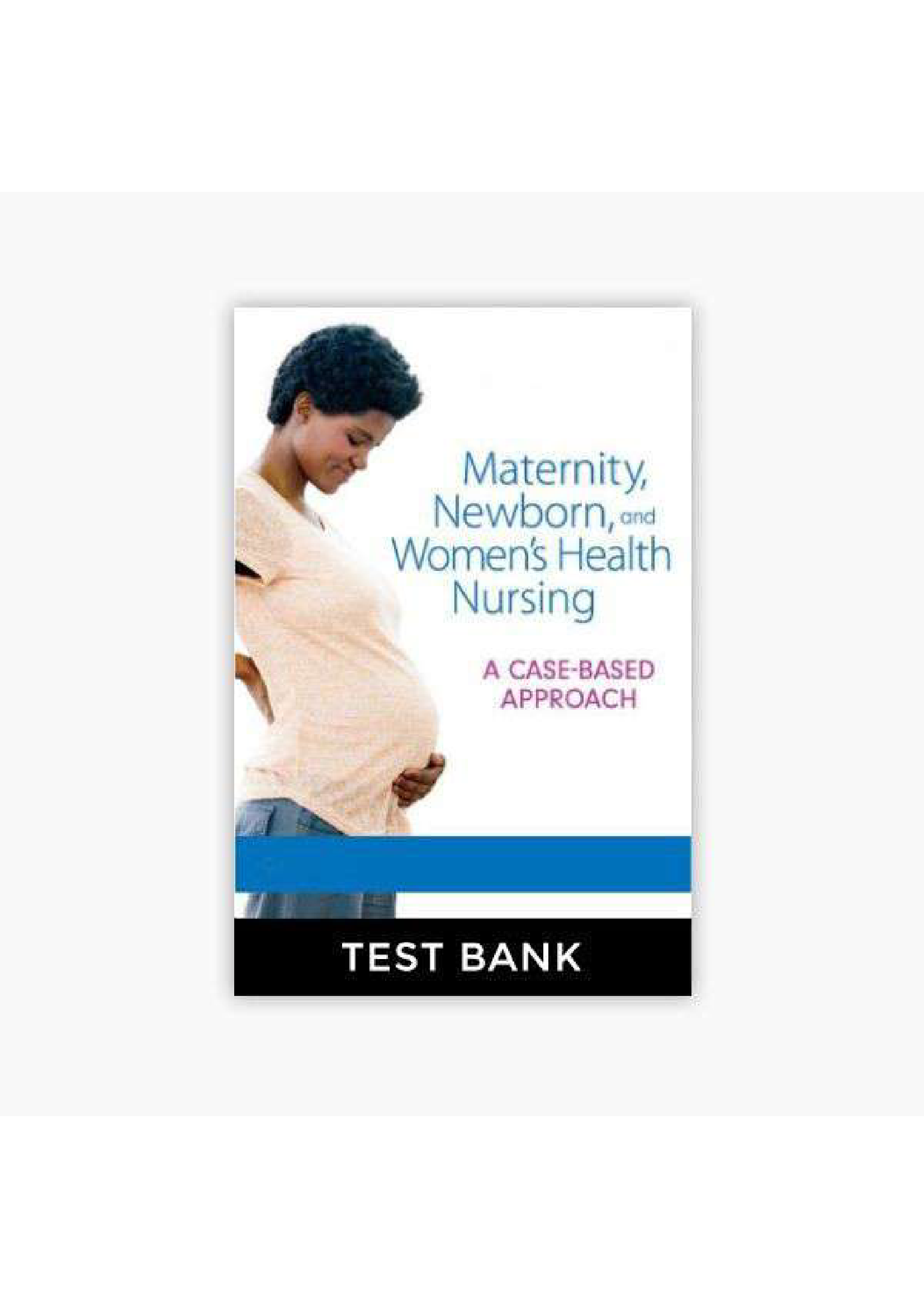 Maternity Newborn and Women’s Health Nursing A Case-Based Approach 1st Edition O’Meara Test Bank 585pages chapter 1-30 (Complete Test Bank)