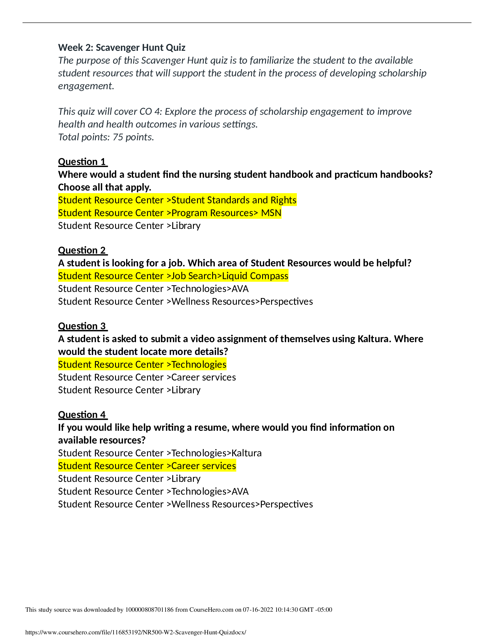 NR 500 NURSING LEASERSHIP - Week 2 Scavenger Hunt Quiz With Answers (100% Correct) A+ Guide Document Content and Description Below Week 2: Scavenger Hunt QuizThe purpose of this Scavenger Hunt quiz is to familiarize the student to the available student resources that will support the student in the process of developing scholarsh ip engagement.This quiz will cover CO 4: Explore the process of scholarship engagement to improve health and health outcomes in various settings.Total points: 75 points