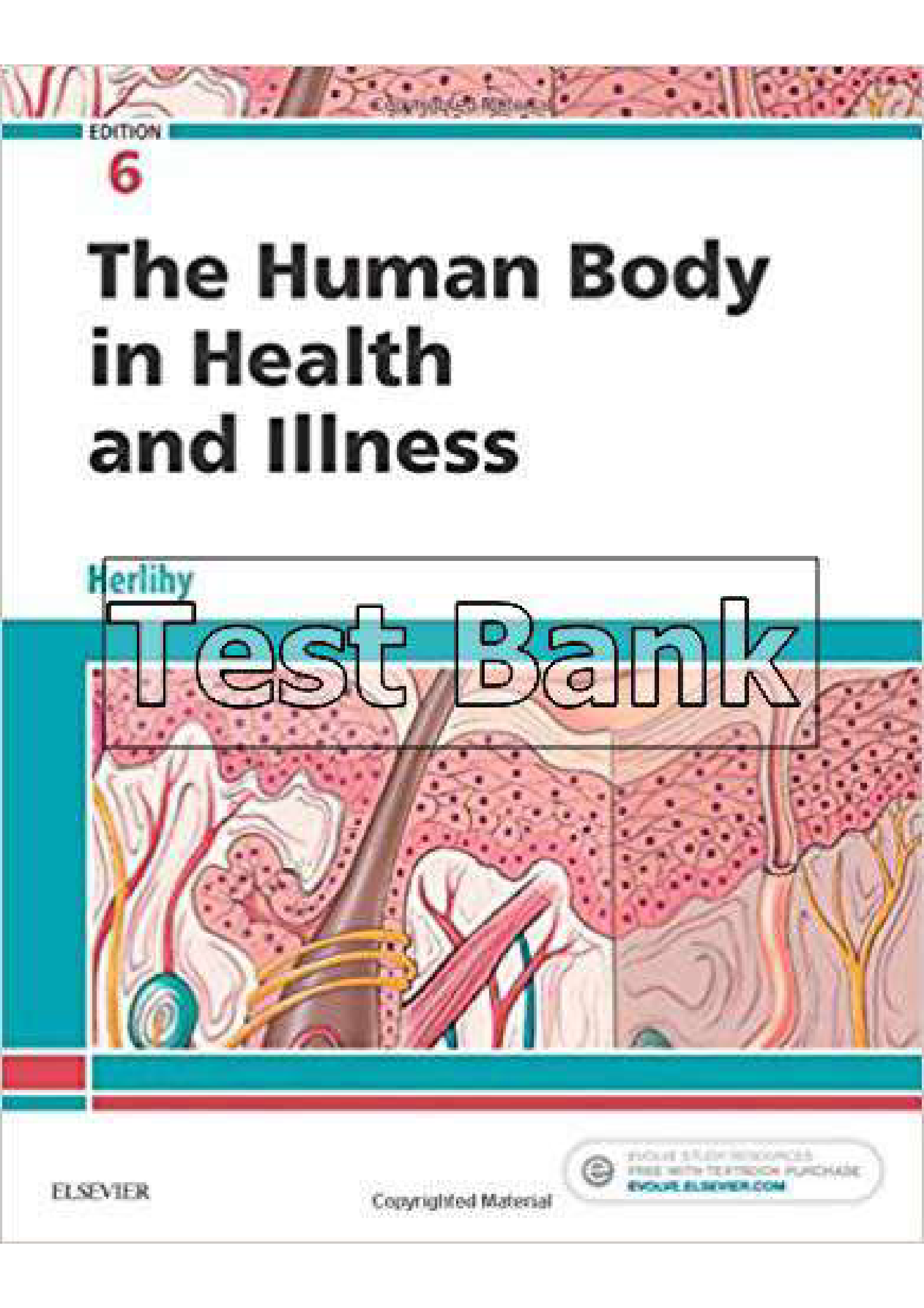 THE HUMAN BODY IN HEALTH AND ILLNESS, 6TH EDITION BY: BARBARA HERLIHY TEST BANK ISBN: 9780323498449