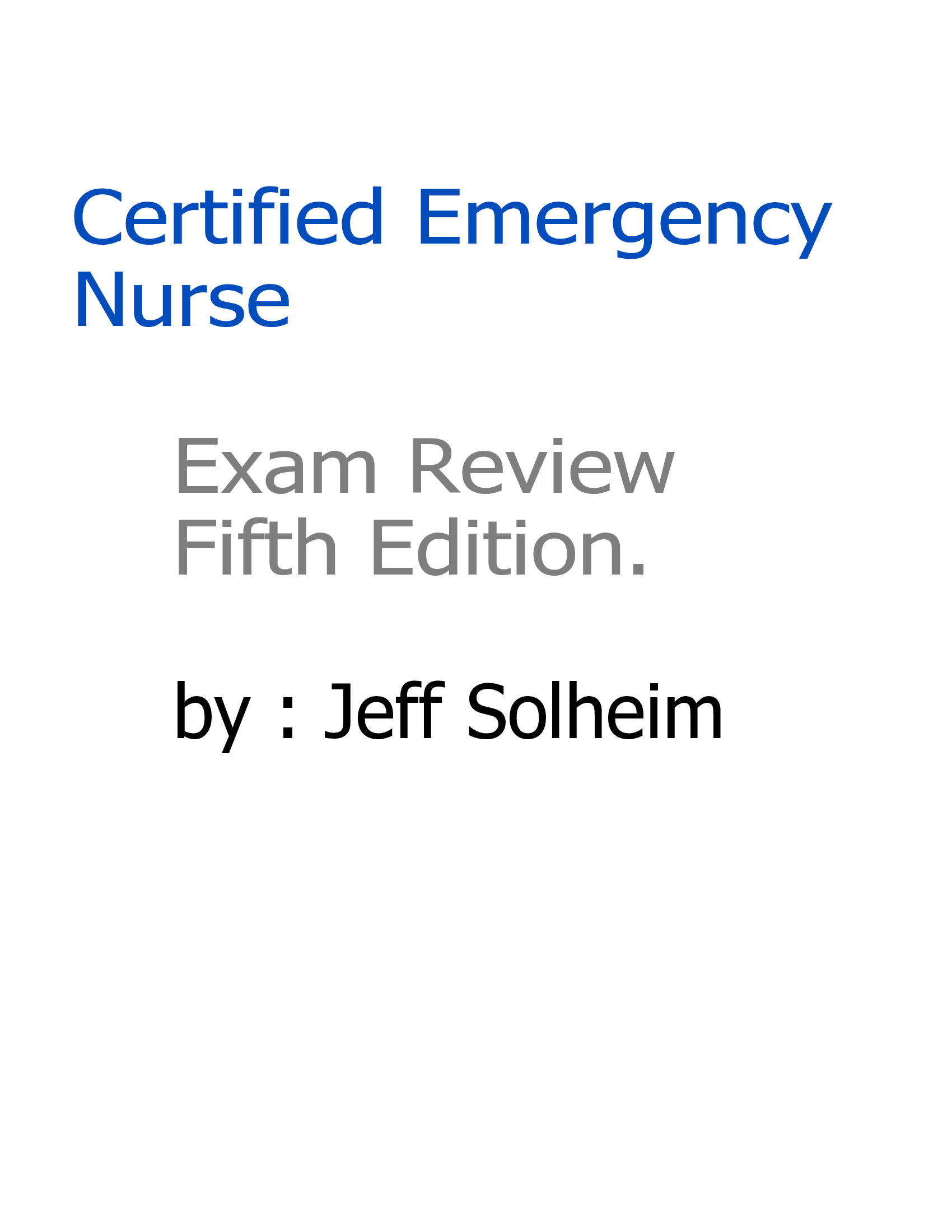 Certified Emergency Nurse Exam Review Fifth Edition by Jeff Solheim. A study guide to help in preparing for the final exam.