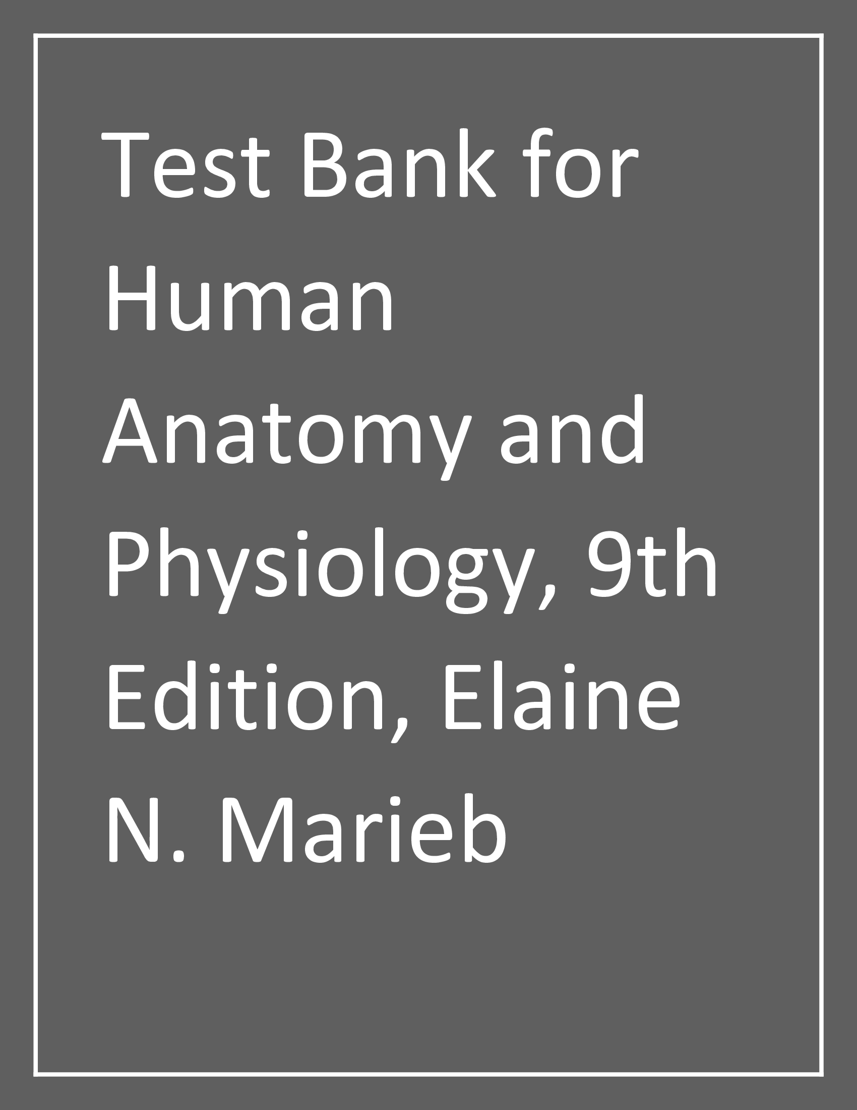 Test Bank for Human Anatomy and Physiology, 9th Edition, Elaine N. Marieb