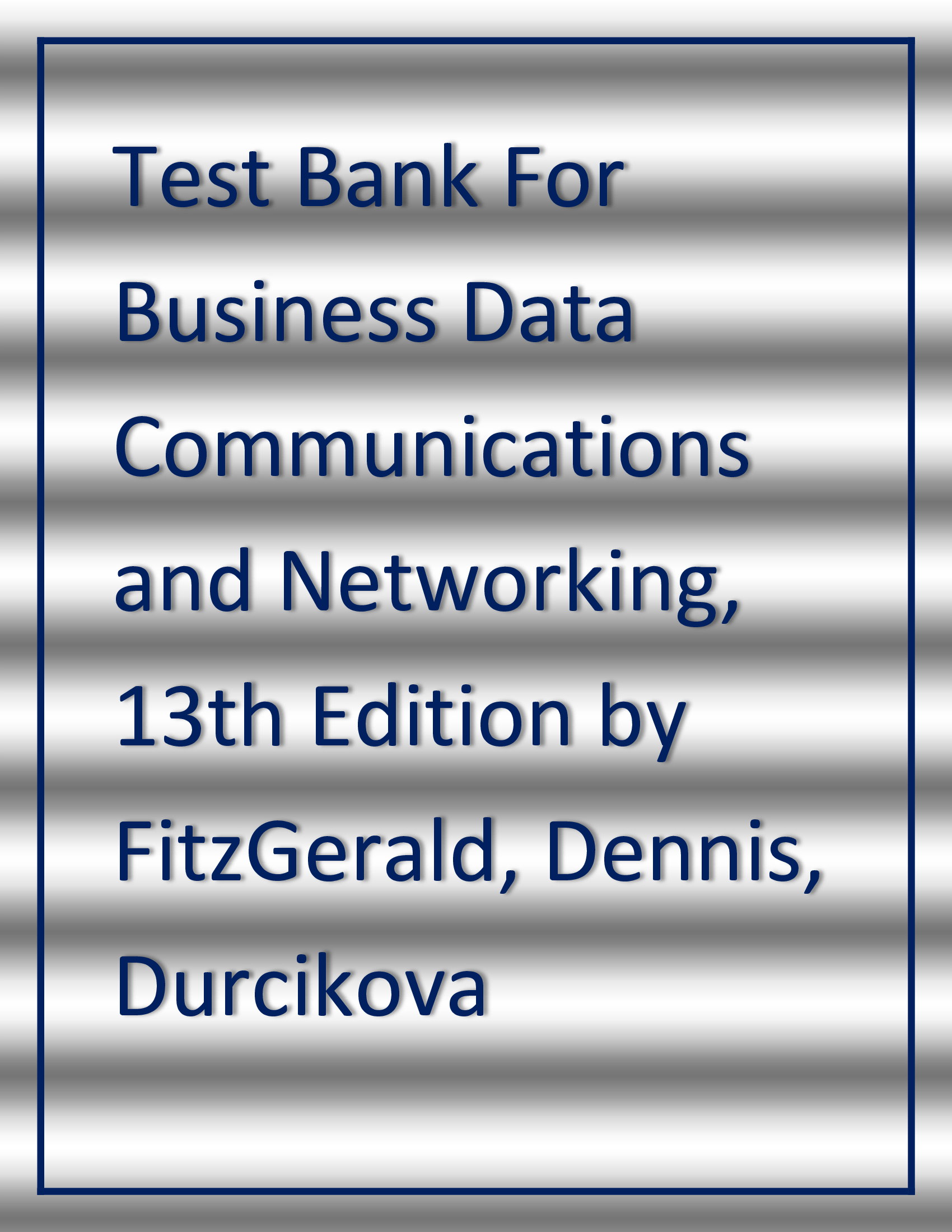 Test Bank For Business Data Communications and Networking, 13th Edition by FitzGerald, Dennis, Durcikova
