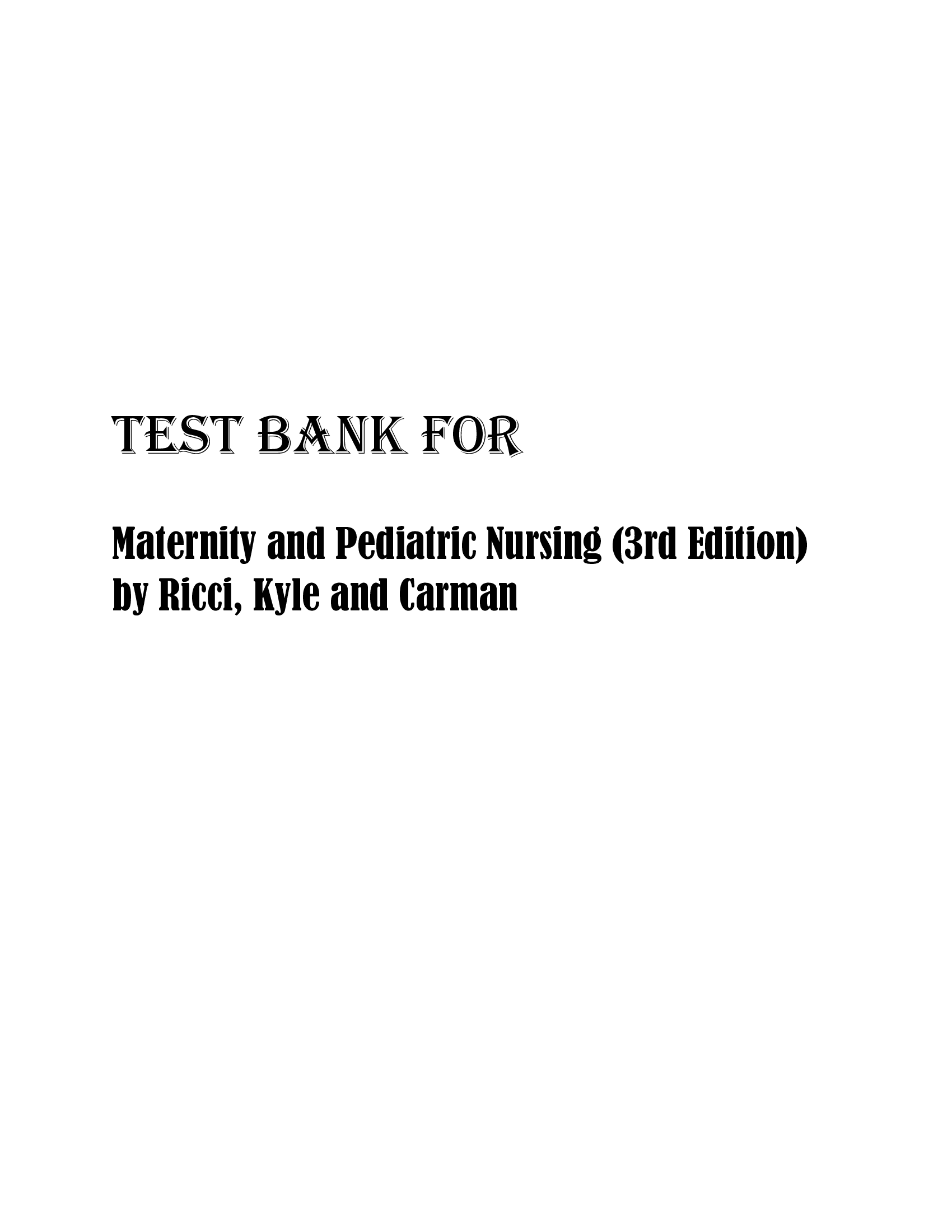 Test Bank - Maternity and Pediatric Nursing (3rd Edition) by Ricci, Kyle, and Carman (all chapters)