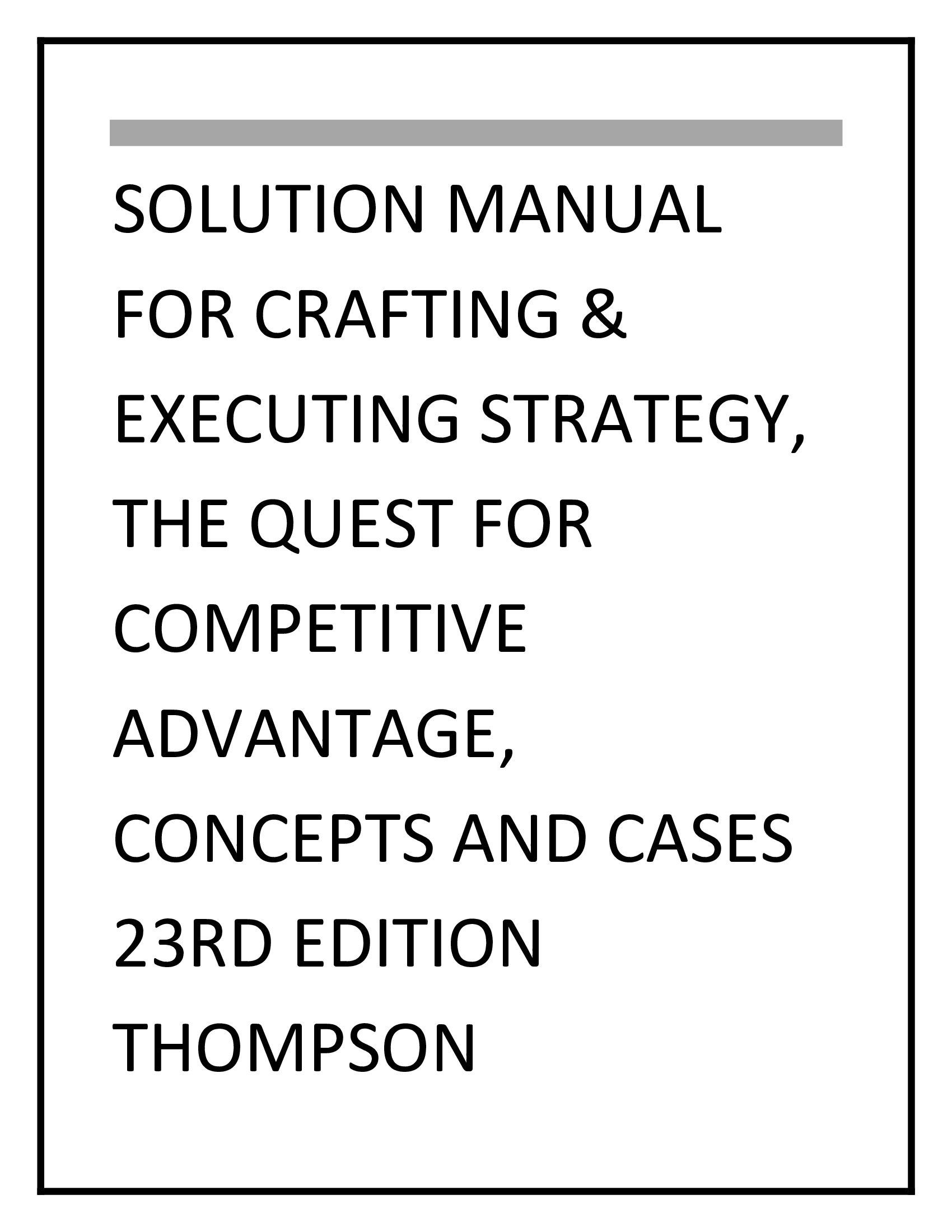 Solution Manual for Crafting & Executing Strategy, The Quest for Competitive Advantage, Concepts and Cases 23rd Edition Thompson