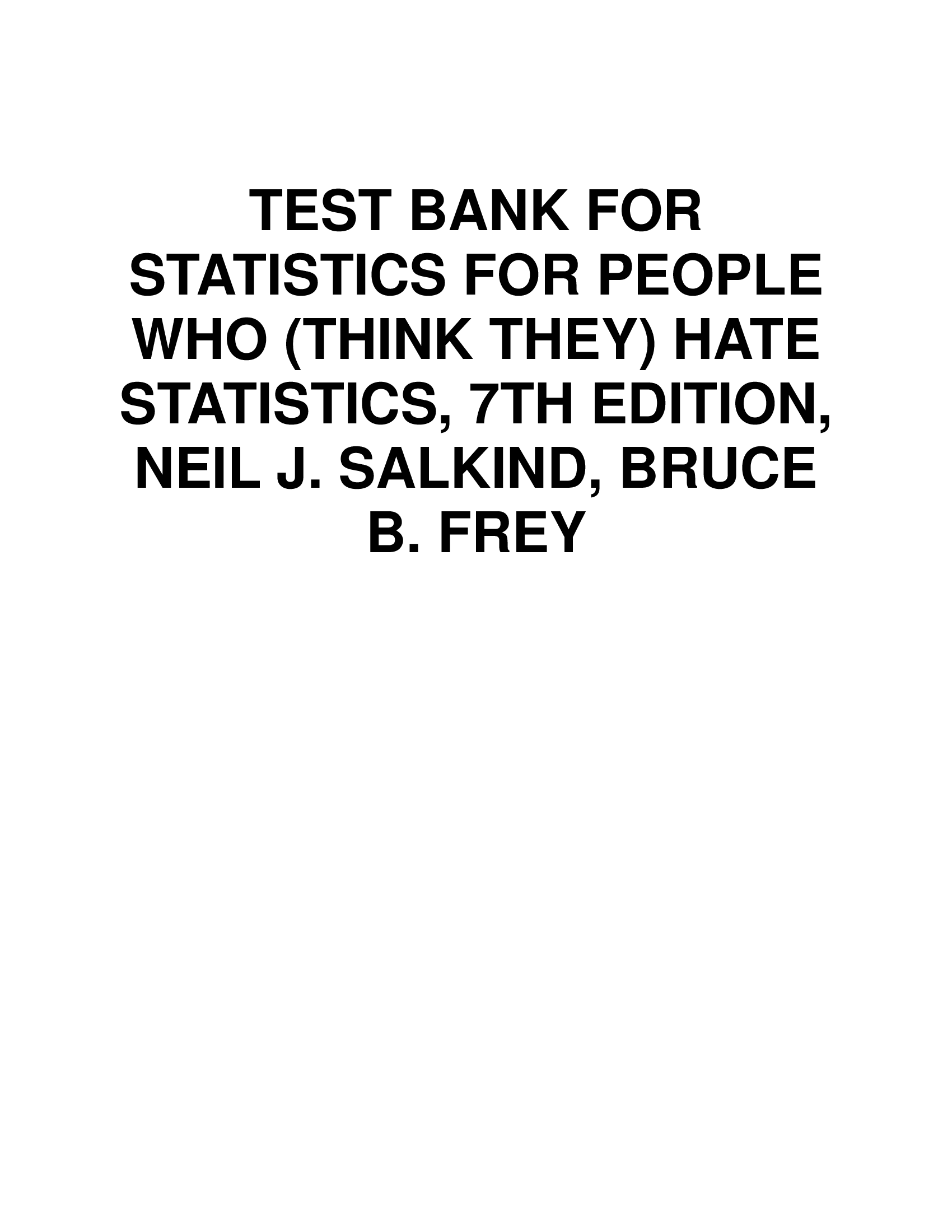 TEST BANK FOR STATISTICS FOR PEOPLE WHO (THINK THEY) HATE STATISTICS, 7TH EDITION, NEIL J. SALKIND, BRUCE B. FREY
