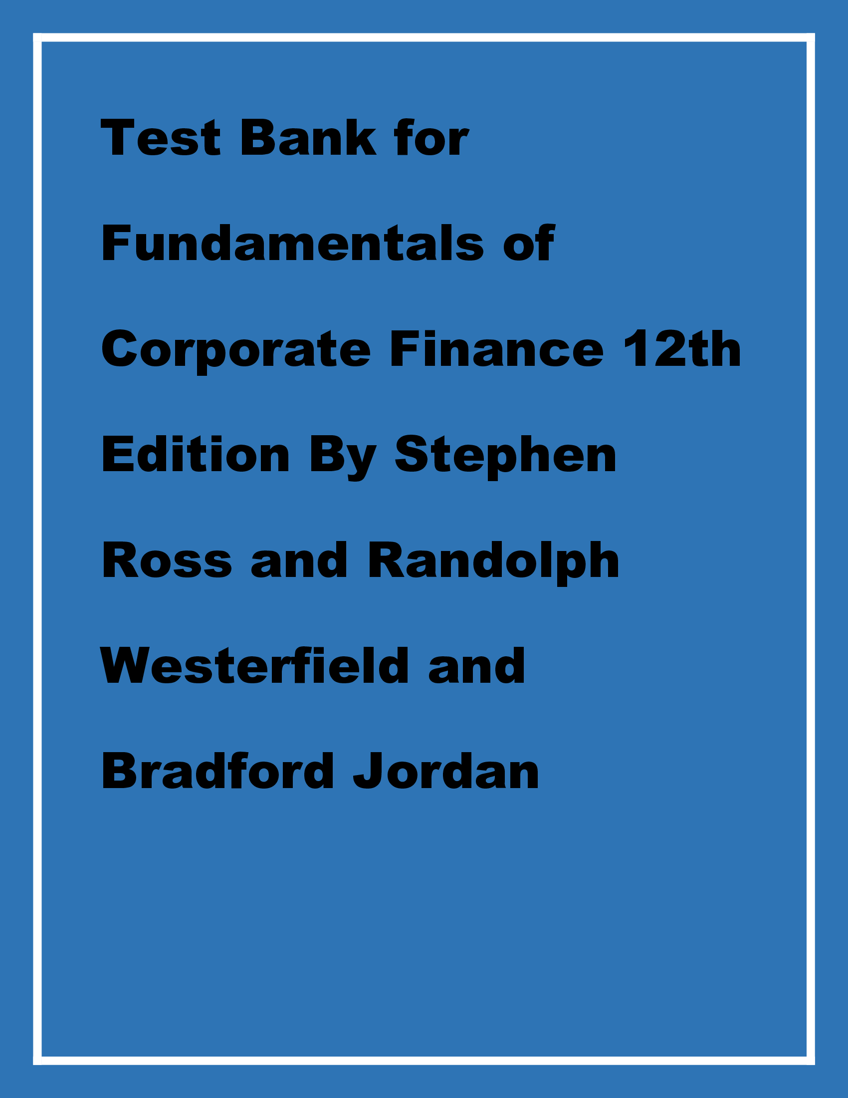 Test Bank for Fundamentals of Corporate Finance 12th Edition By Stephen Ross and Randolph Westerfield and Br