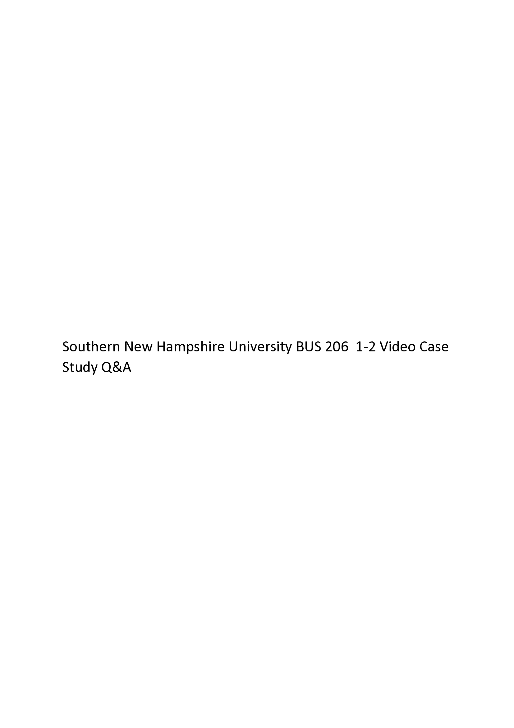Southern New Hampshire University BUS 206  1-2 Video Case Study Q&A