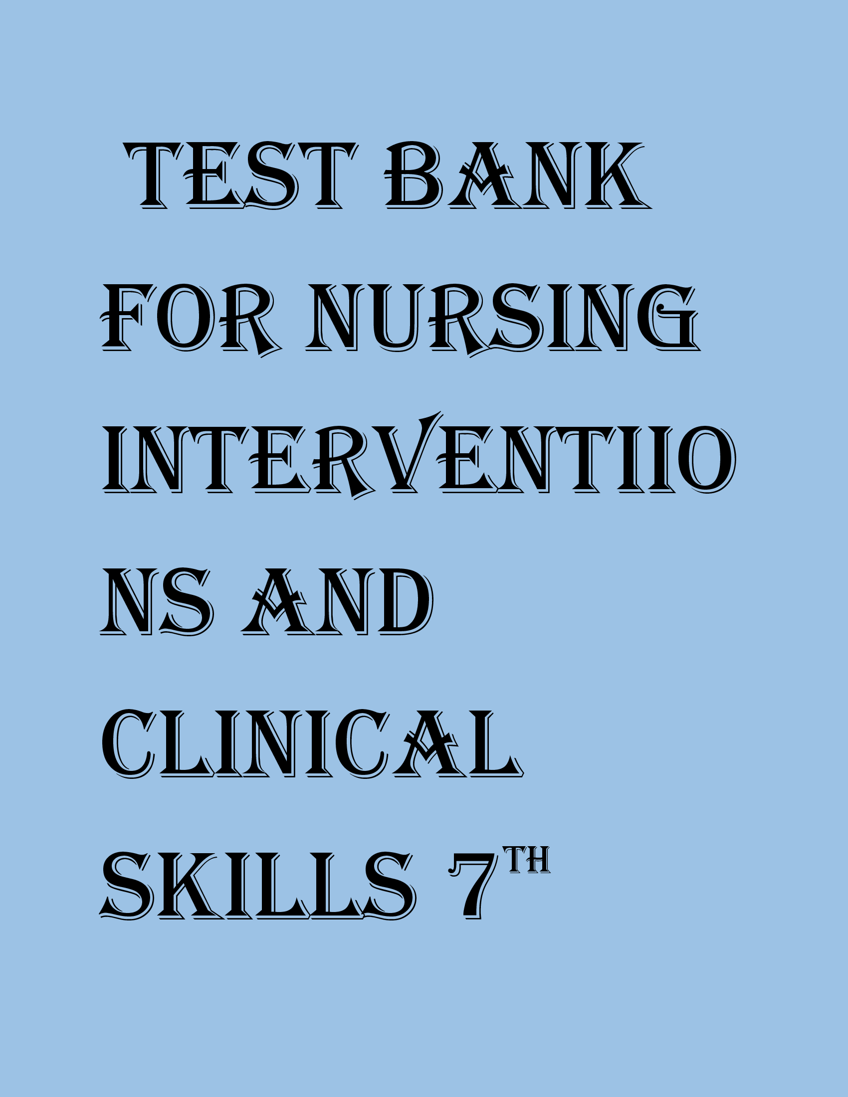 TEST BANK FOR NURSING INTERVENTION NS AND CLINICAL SKILLS 7TH EDITION BY POTTER