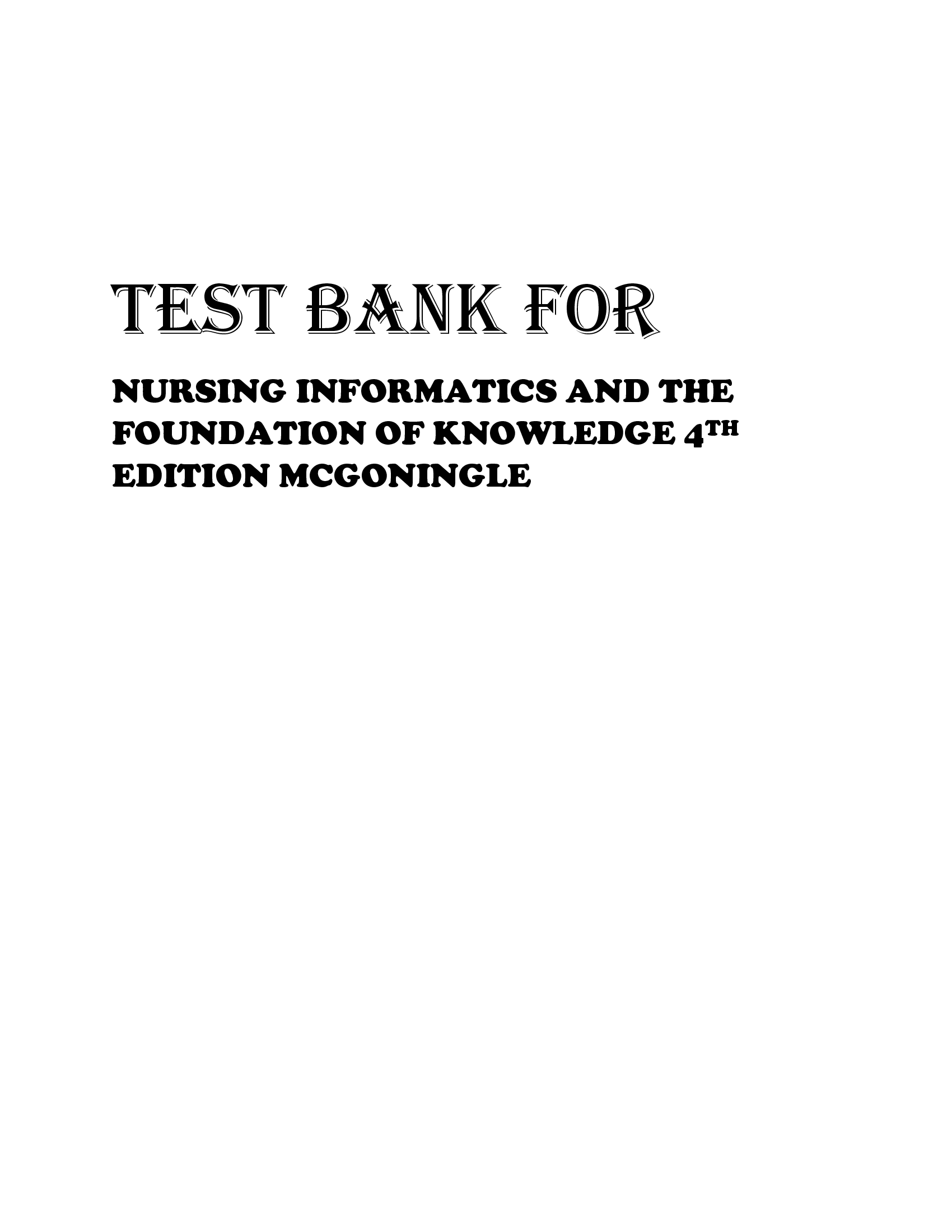 TEST BANK FOR, NURSING INFORMATICS AND THE FOUNDATION OF KNOWLEDGE 4TH EDITION MCGONINGLE