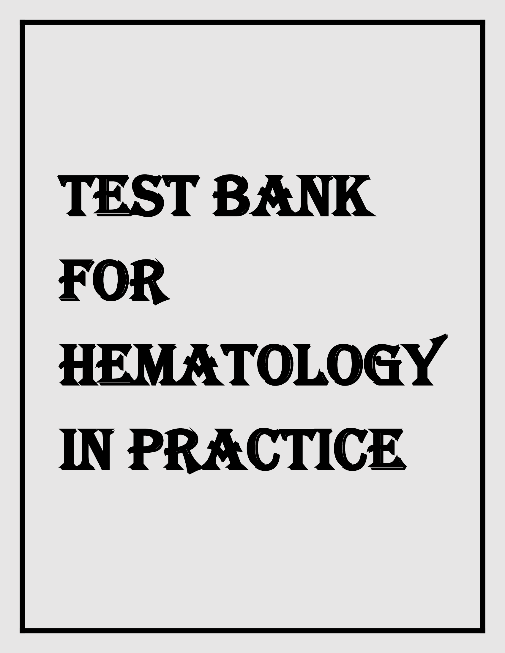 TEST BANK FOR HEMATOLOGY IN PRACTICE 3RD EDITION BY CIESLA