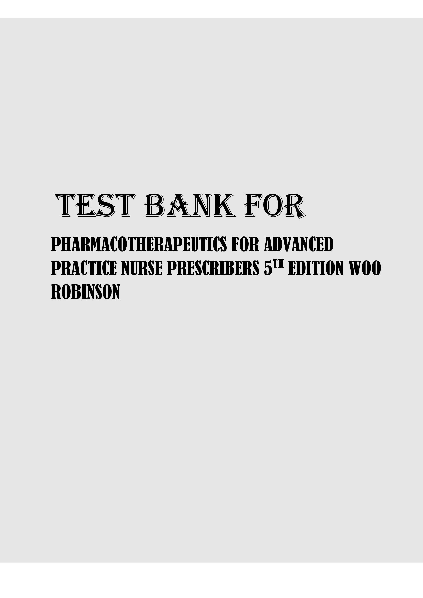 Test Bank for Pharmacotherapeutics for Advanced Practice Nurse Prescribers (5th Edition) by Woo & Robinson | All Chapters Covered | Verified Edition