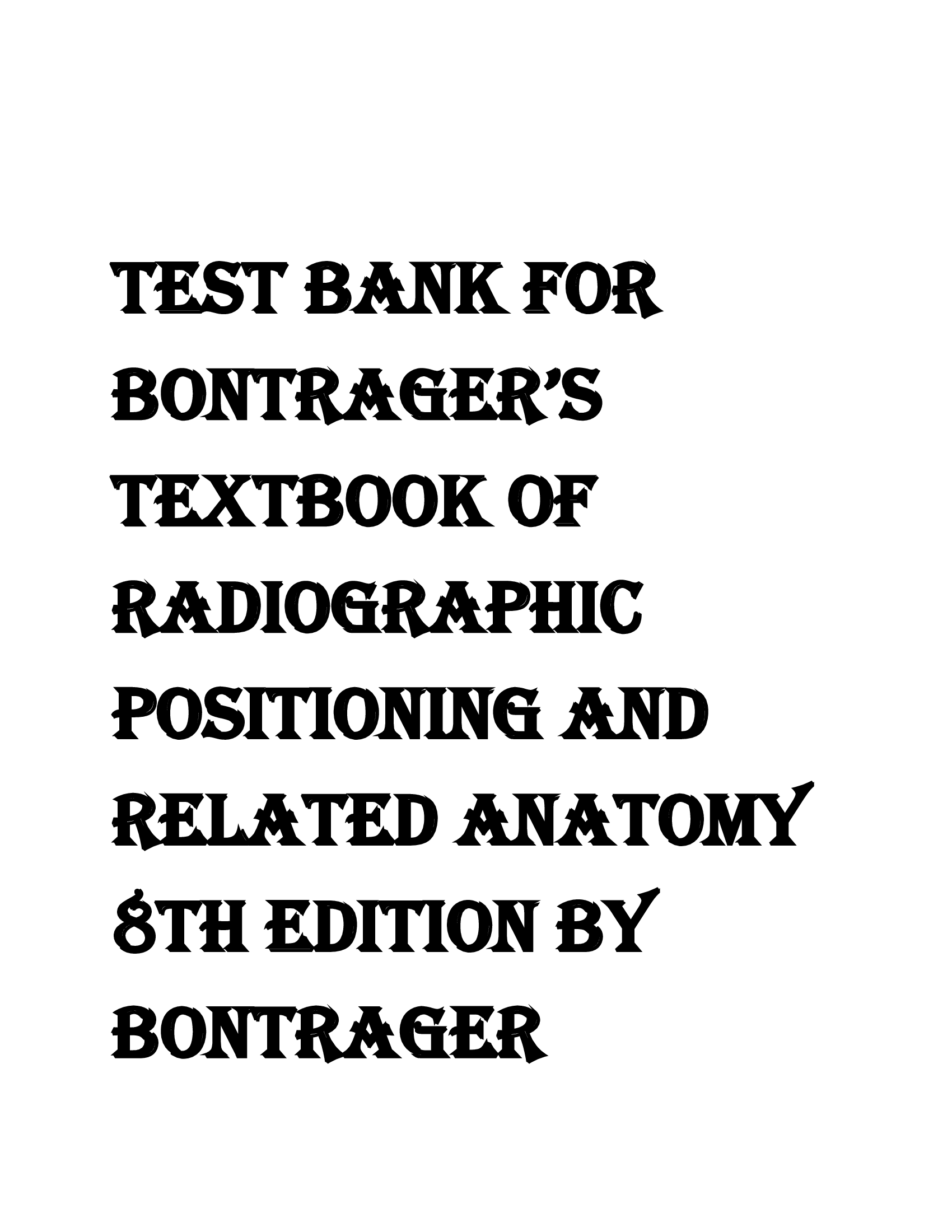 TEST BANK BONTRAGER’S TEXTBOOK OF RADIOGRAPHIC POSITIONING AND RELATED ANATOMY 8TH ED BY BONTRAGER