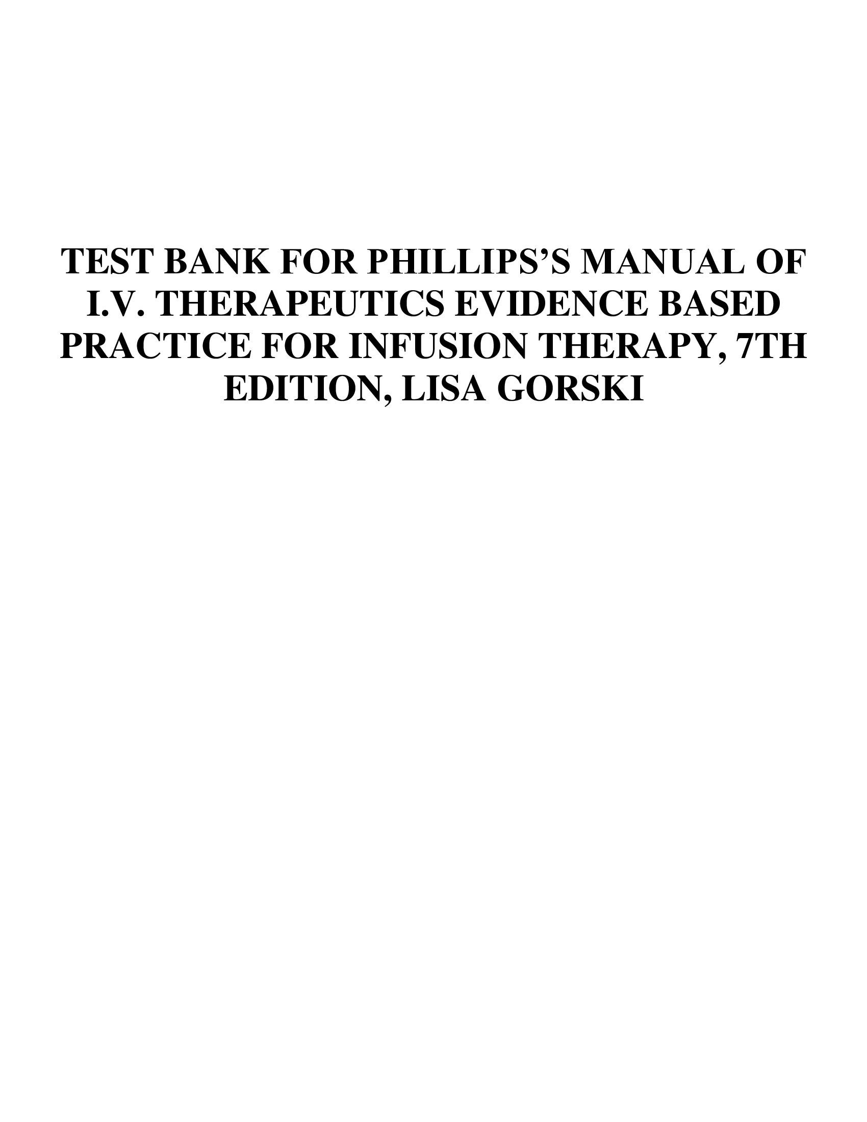 TEST BANK FOR PHILLIPS’S MANUAL OF I.V. THERAPEUTICS EVIDENCE BASED PRACTICE FOR INFUSION THERAPY, 7TH EDITION, LISA GORSKI