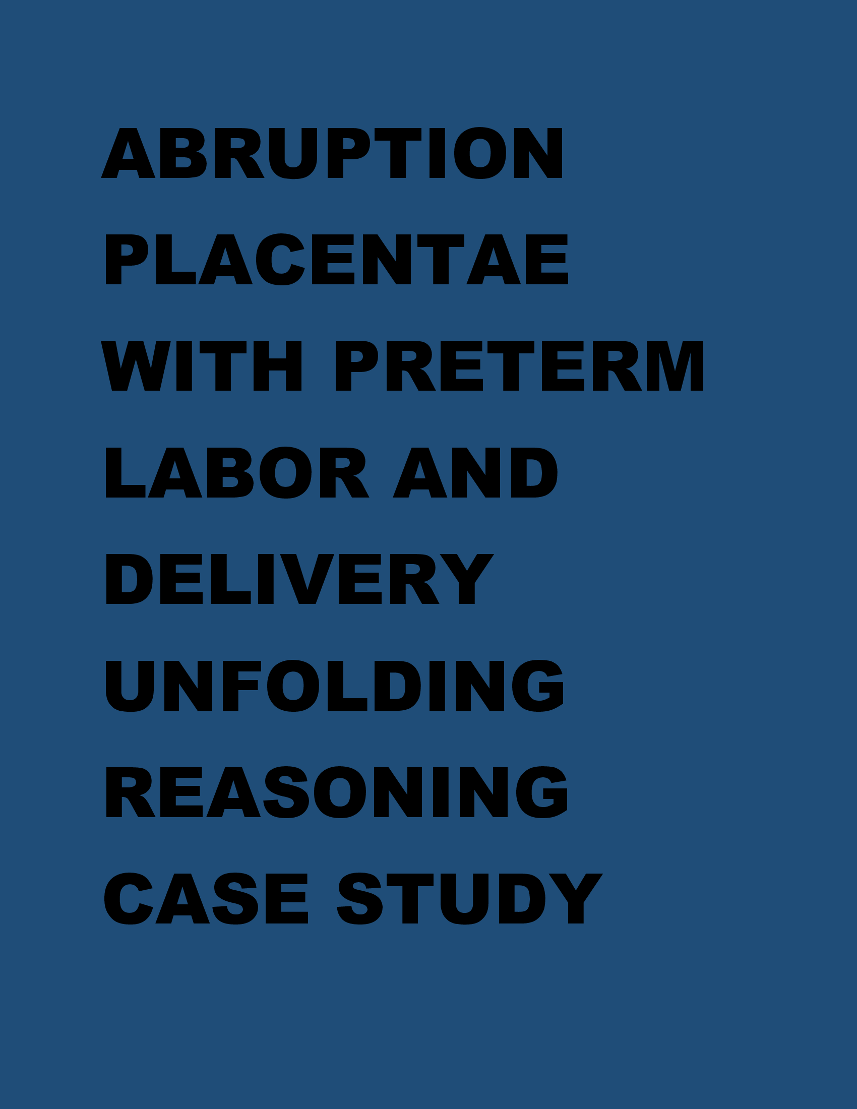 Abruption Placentae with Preterm Labor and Delivery Unfolding Reasoning Case Study