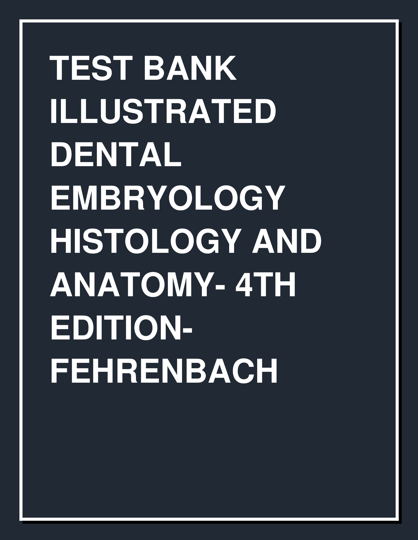 TEST BANK ILLUSTRATED DENTAL EMBRYOLOGY HISTOLOGY AND ANATOMY 4TH EDITION FEHRENBACH