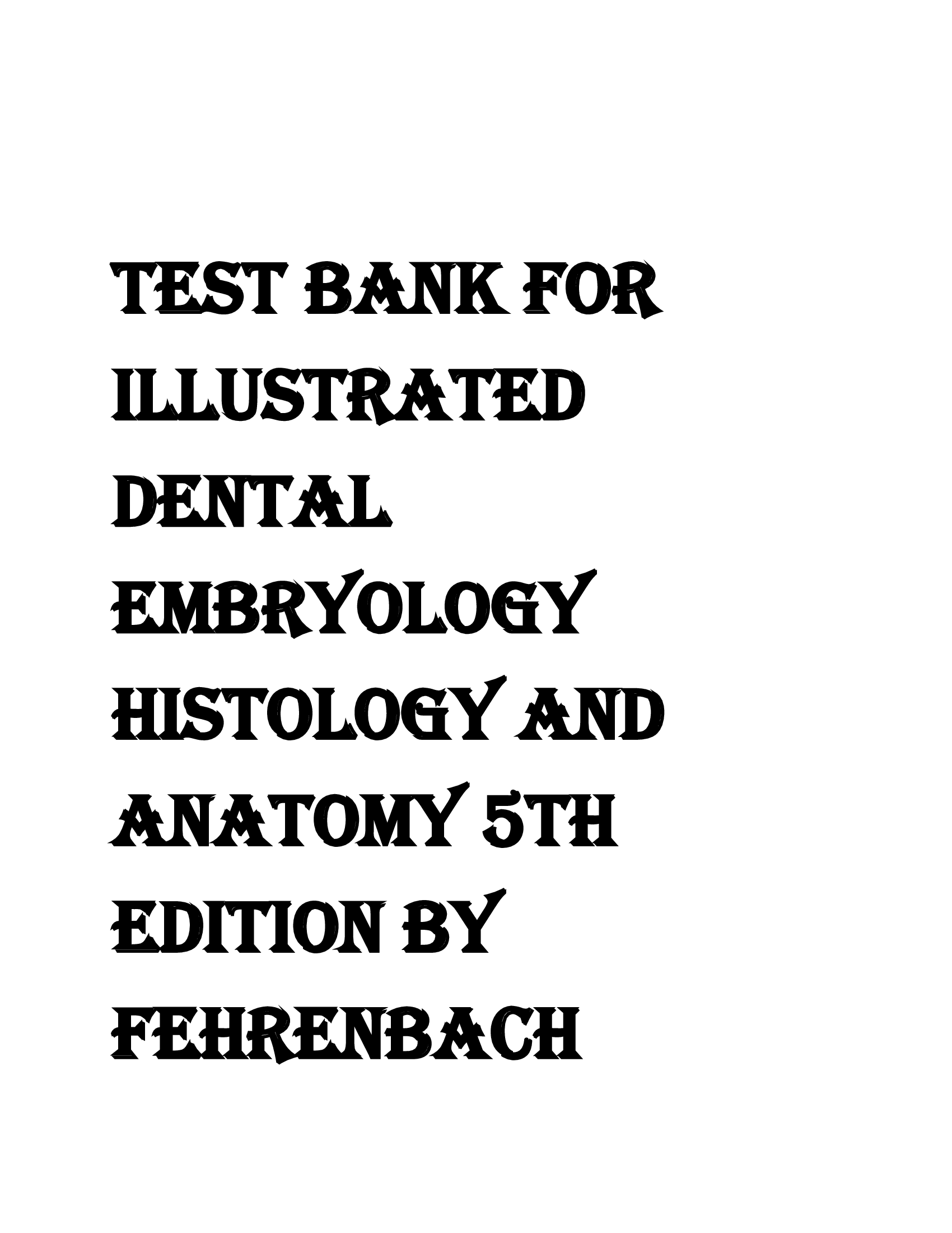 TEST BANK FOR ILLUSTRATED DENTAL EMBRYOLOGY HISTOLOGY AND ANATOMY 5TH EDITION BY FEHRENBACH