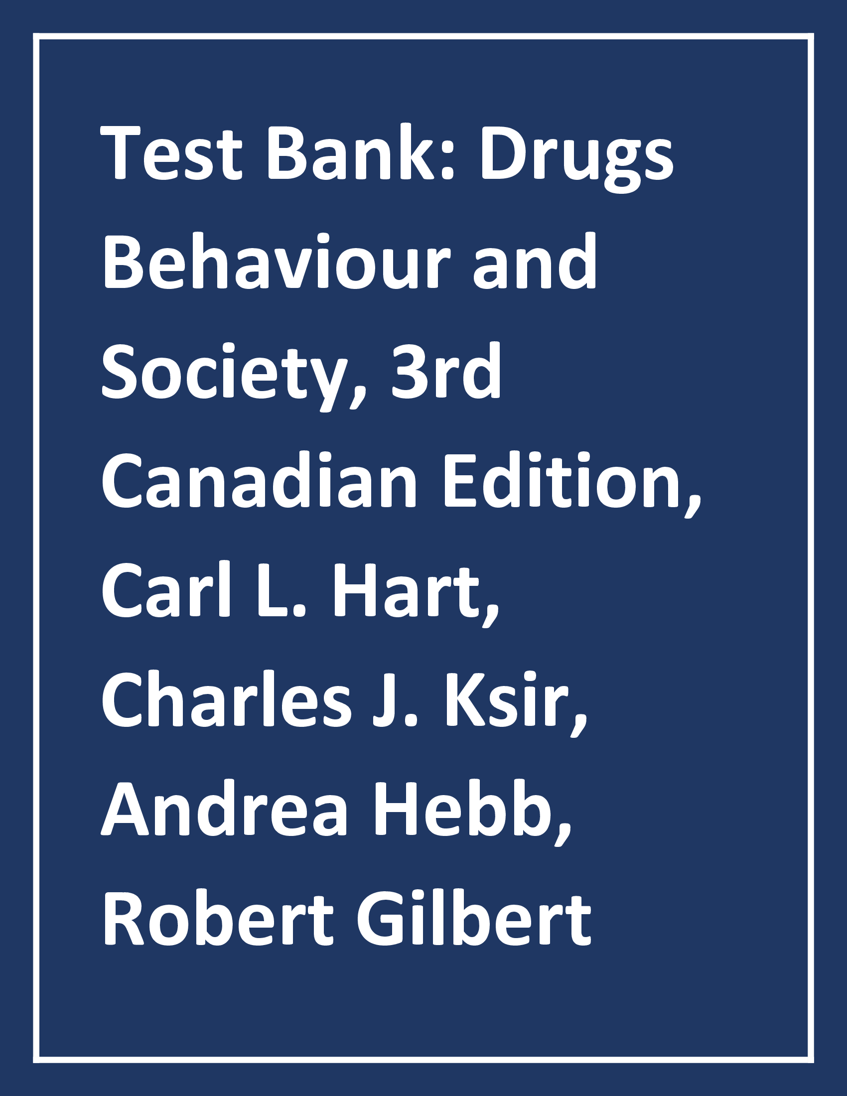Test Bank: Drugs Behaviour and Society, 3rd Canadian Edition, Carl L. Hart, Charles J. Ksir, Andrea Hebb, Robert Gilbert