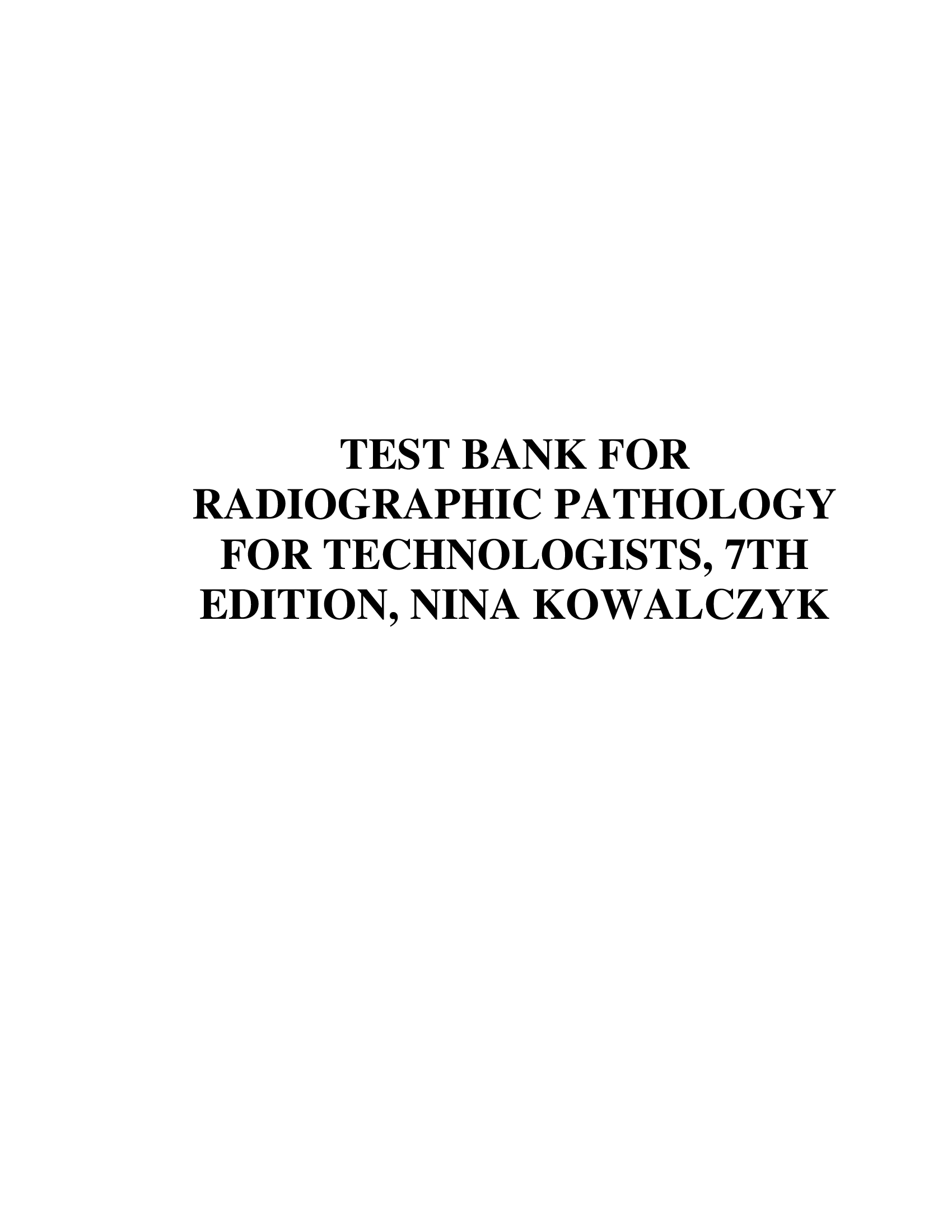 TEST BANK FOR RADIOGRAPHIC PATHOLOGY FOR TECHNOLOGISTS, 7TH EDITION, NINA KOWALCZYK