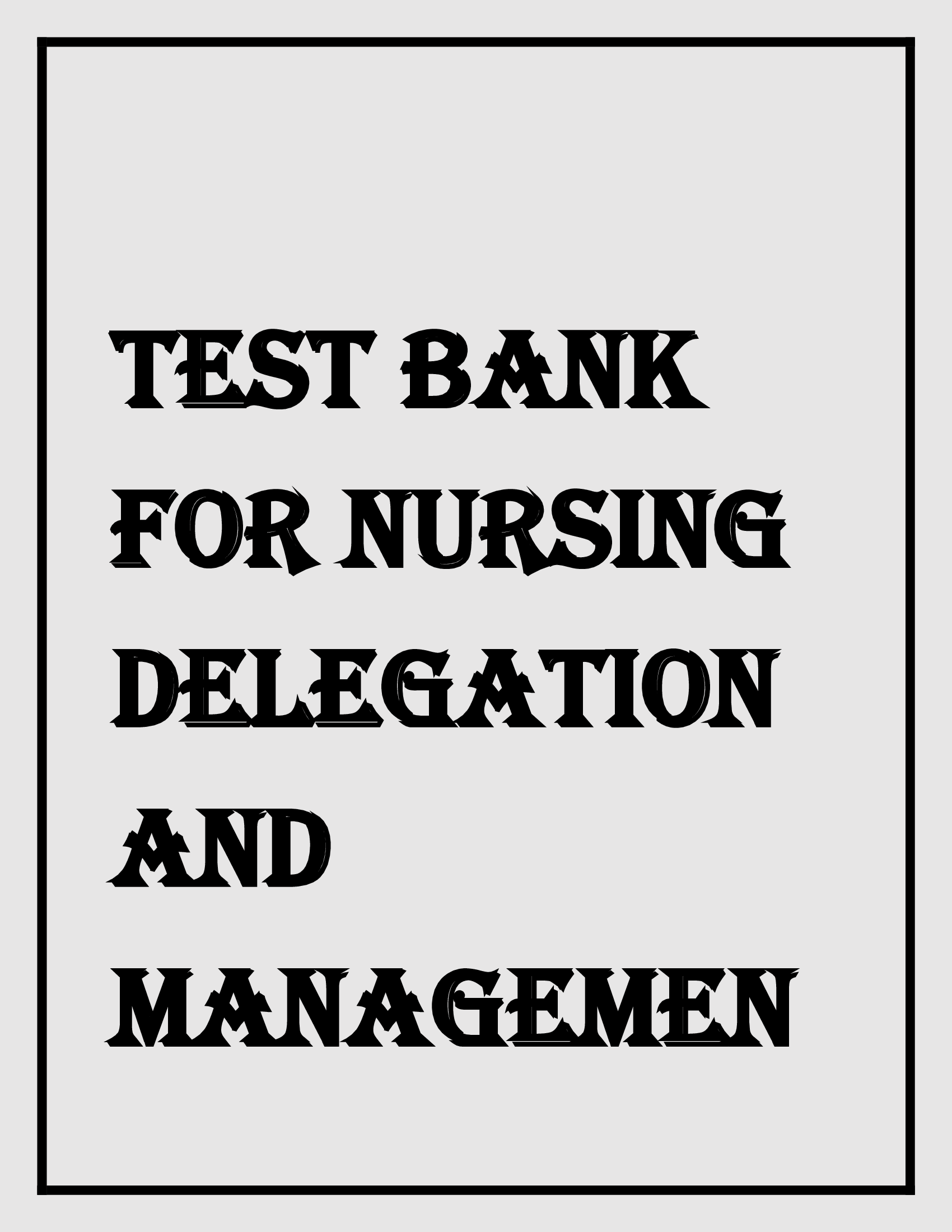 Test Bank for Nursing Delegation and Management of Patient Care, 2nd Edition by Motacki | All Chapters