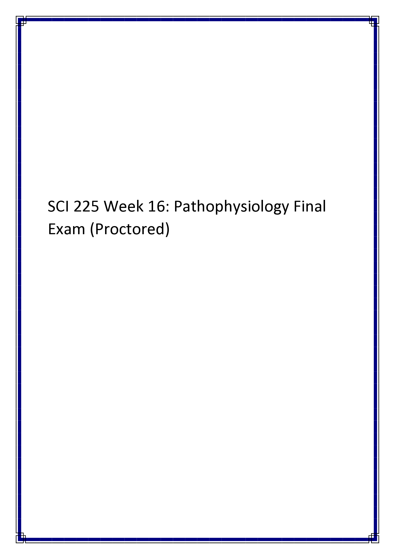 SCI 225 Week 16  Pathophysiology Final Exam (Proctored) 2022