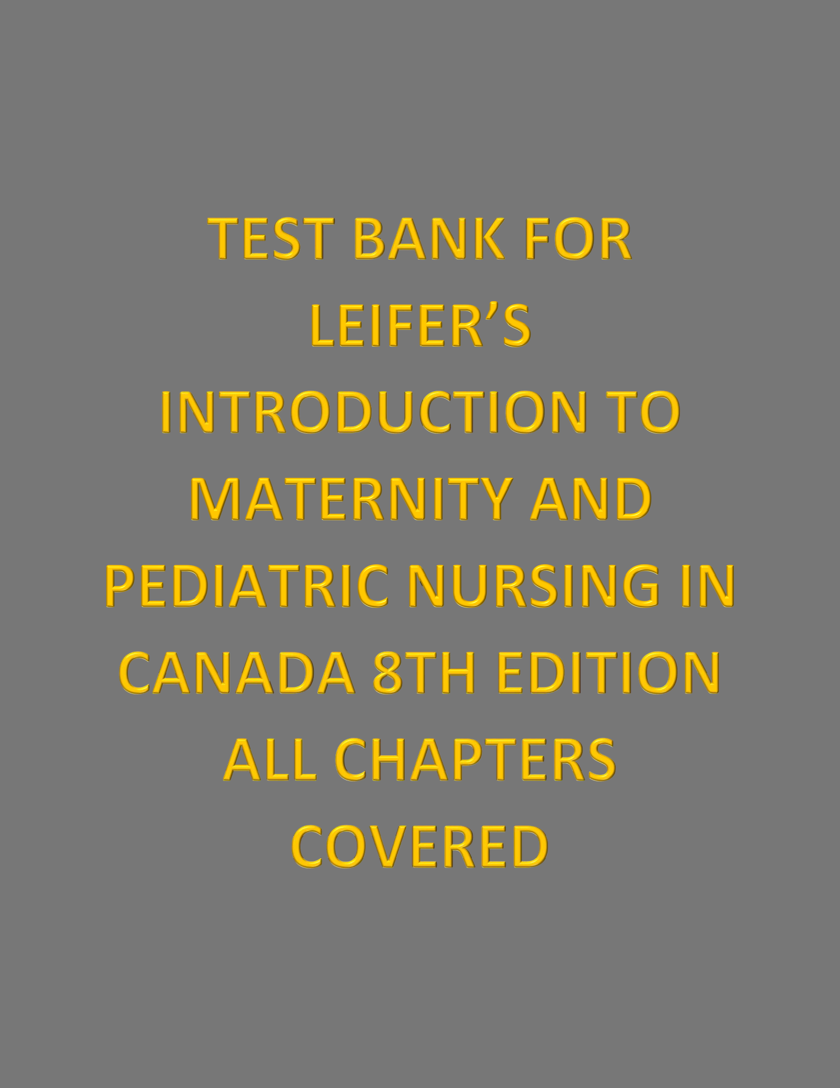 TEST BANK FOR LEIFER’S INTRODUCTION TO MATERNITY AND PEDIATRIC NURSING IN CANADA 8TH EDITION ALL CHAPTERS COVERED