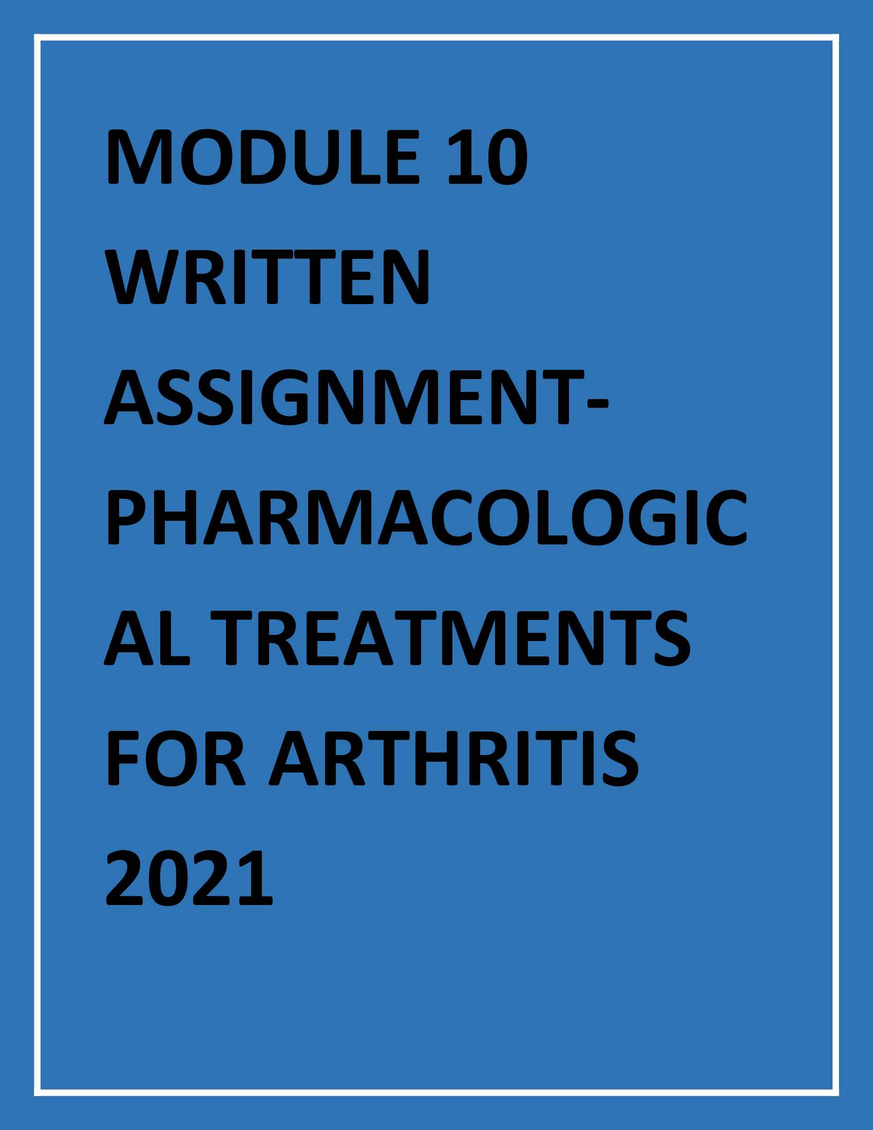 MODULE 10 WRITTEN ASSIGNMENT-PHARMACOLOGICAL TREATMENTS FOR ARTHRITIS100% CORRECT
