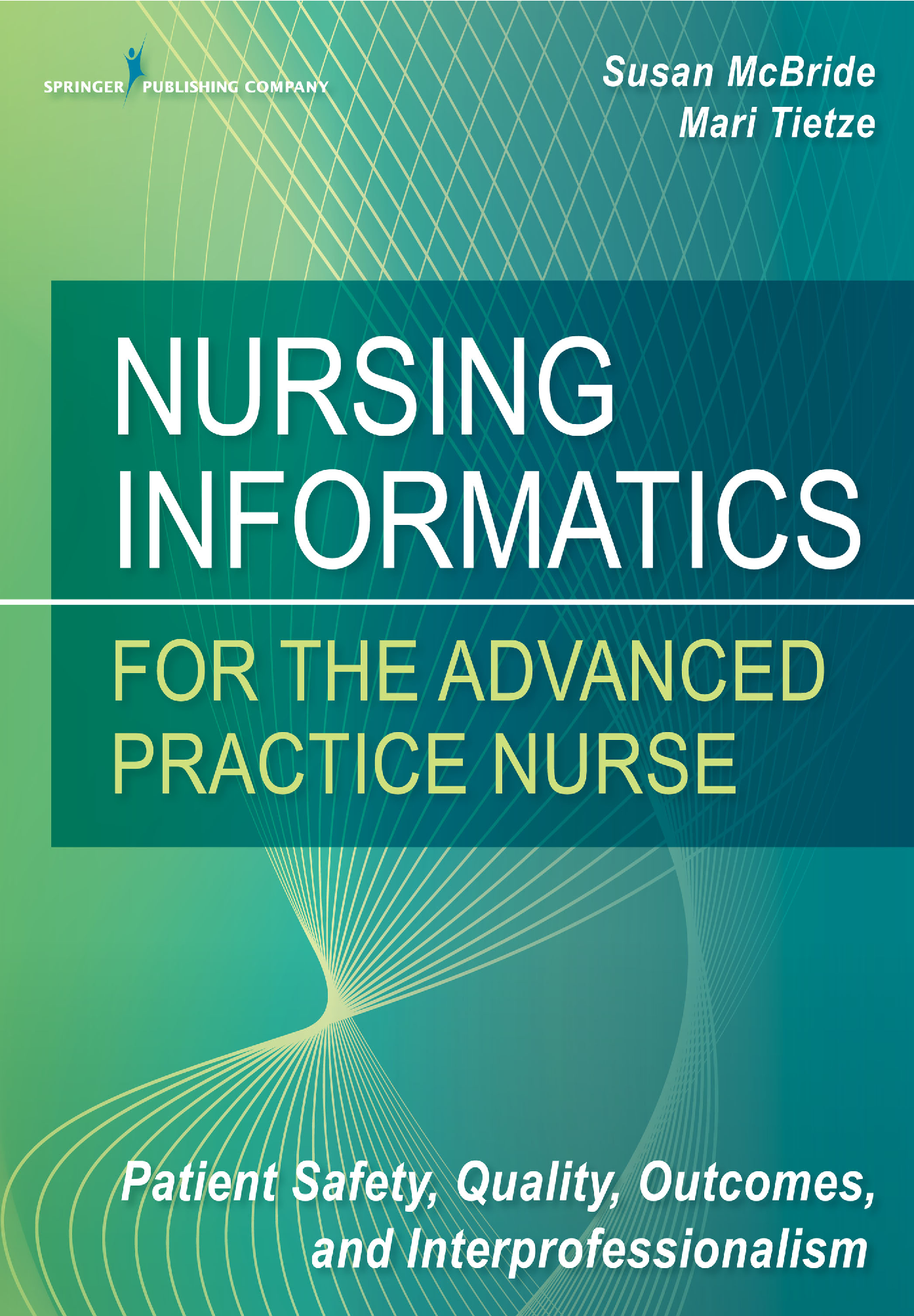 Nursing Informatics for the Advanced Practice Nurse: Patient Safety, Quality, Outcomes, and Interprofessionalism by Susan McBride