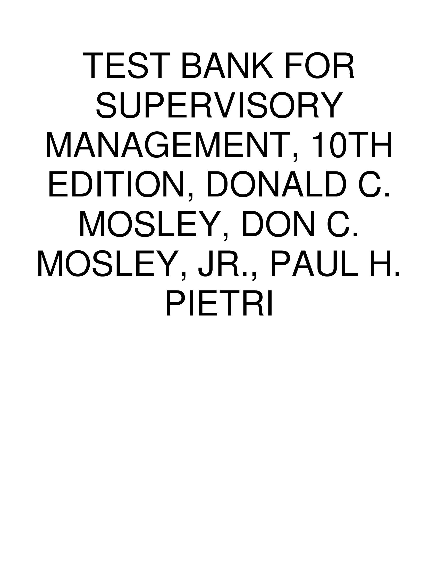 TEST BANK FOR SUPERVISORY MANAGEMENT, 10TH EDITION, DONALD C. MOSLEY, DON C. MOSLEY, JR., PAUL H. PIETRI
