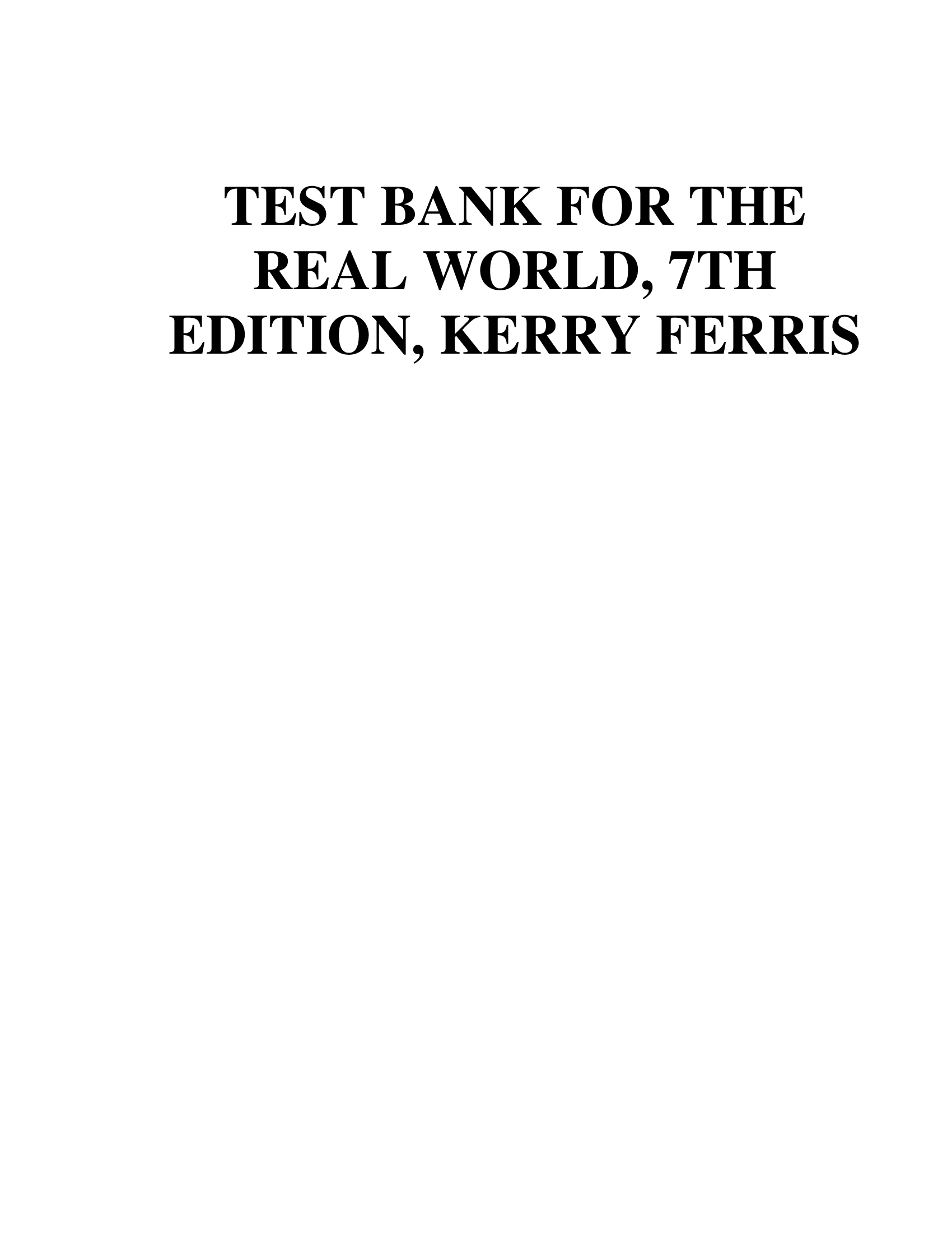 TEST BANK FOR THE REAL WORLD, 7TH EDITION, KERRY FERRIS