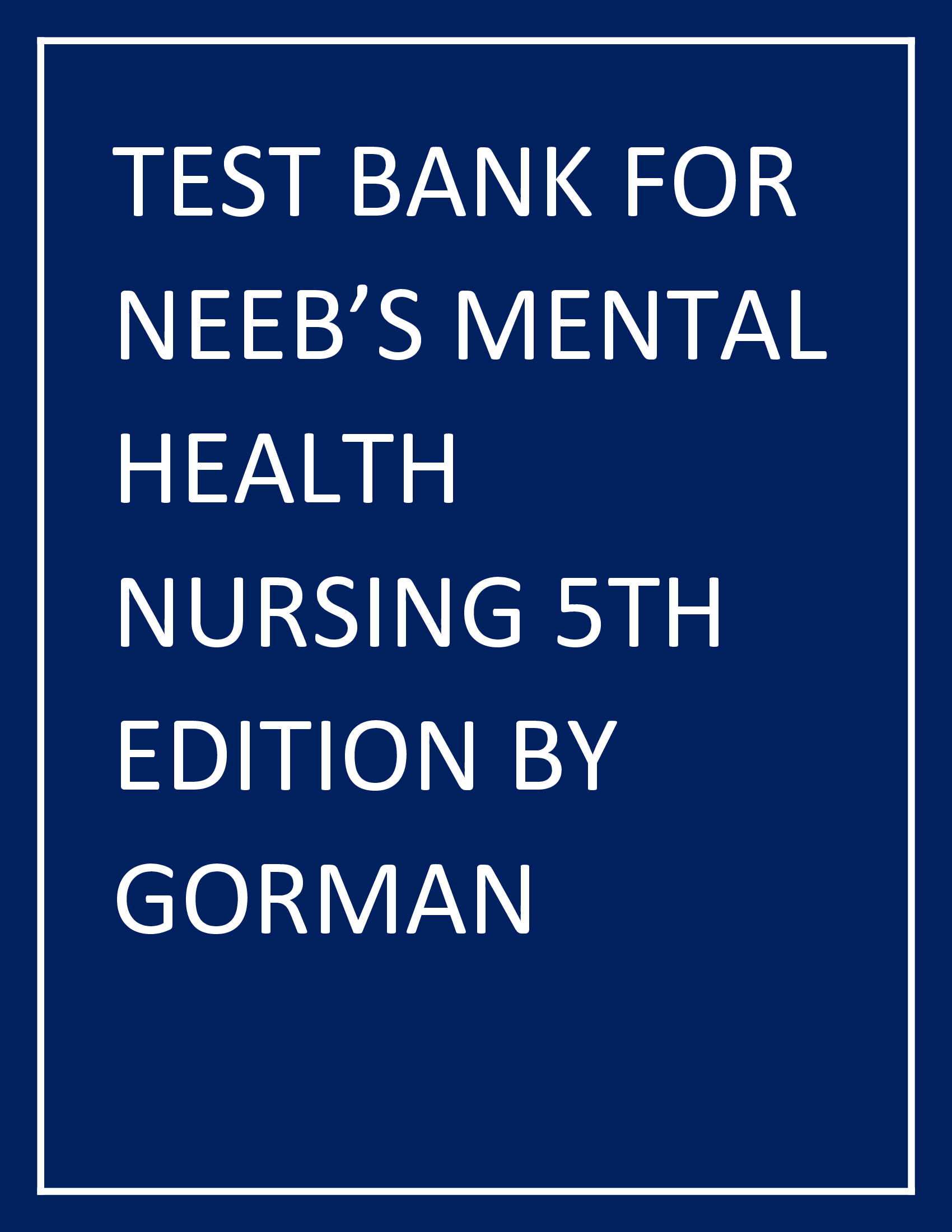 Test Bank For Neeb’s Mental Health Nursing 5th Edition By Gorman