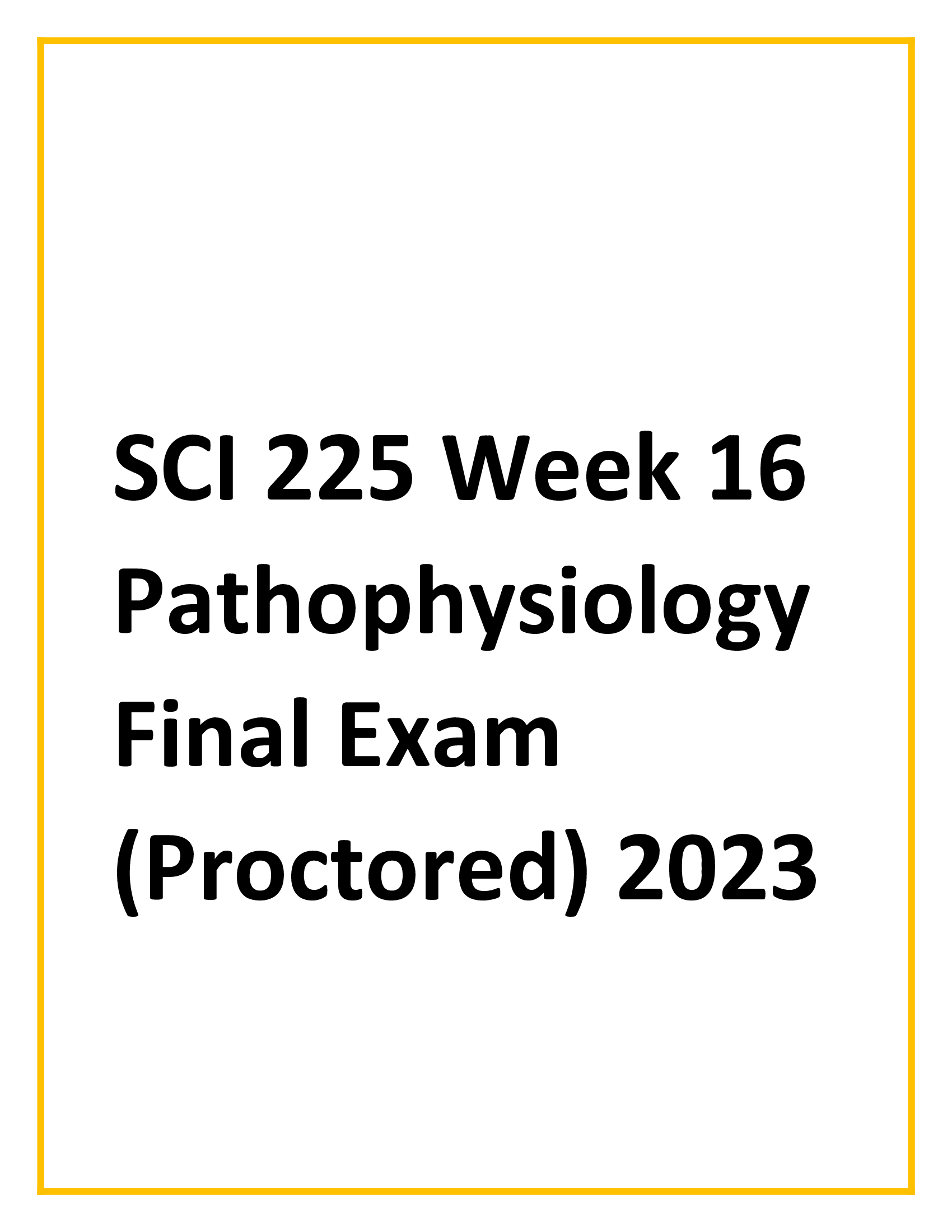SCI 225 Week 16 Pathophysiology Final Exam (Proctored) 2023